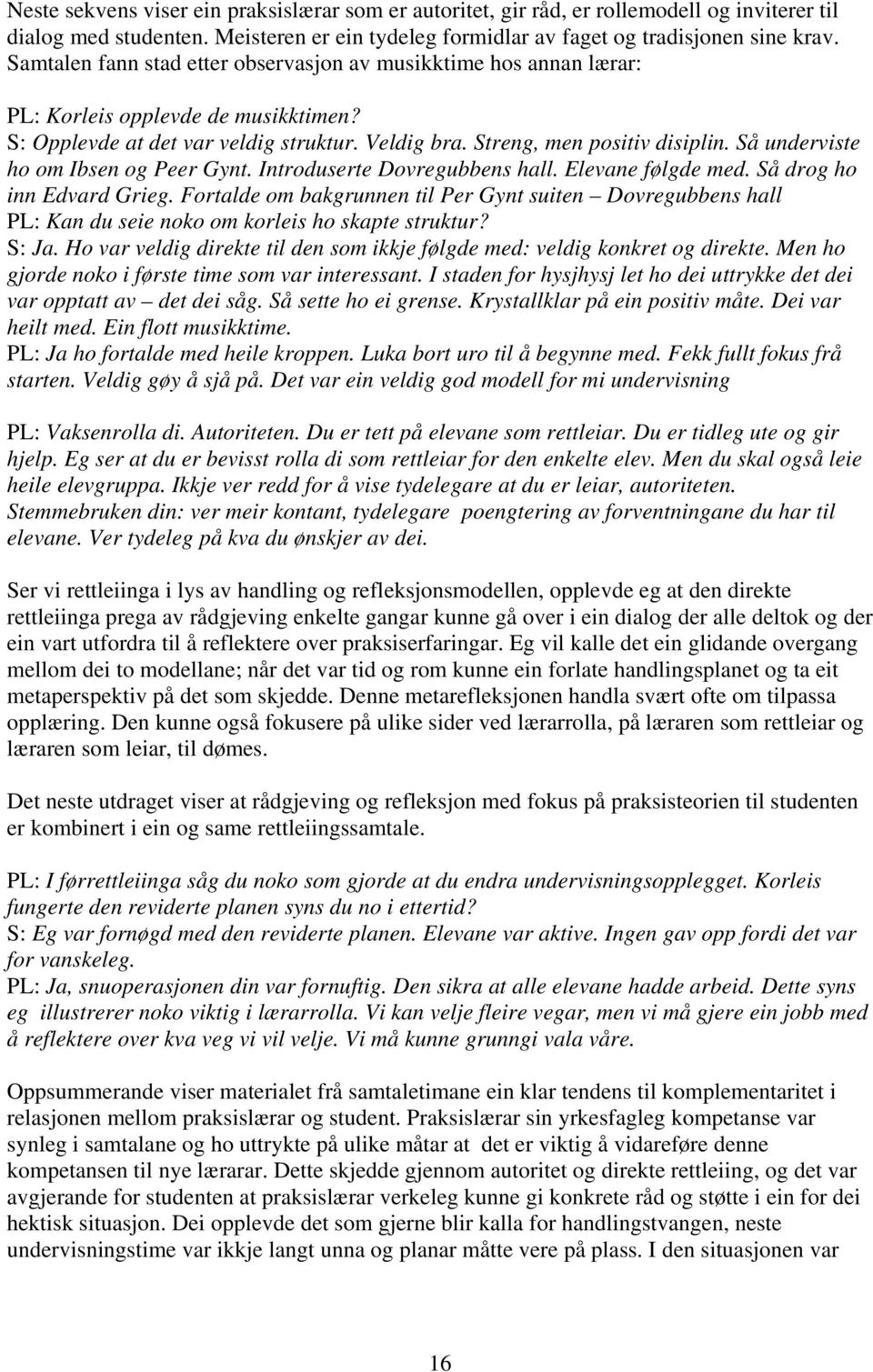 Så underviste ho om Ibsen og Peer Gynt. Introduserte Dovregubbens hall. Elevane følgde med. Så drog ho inn Edvard Grieg.