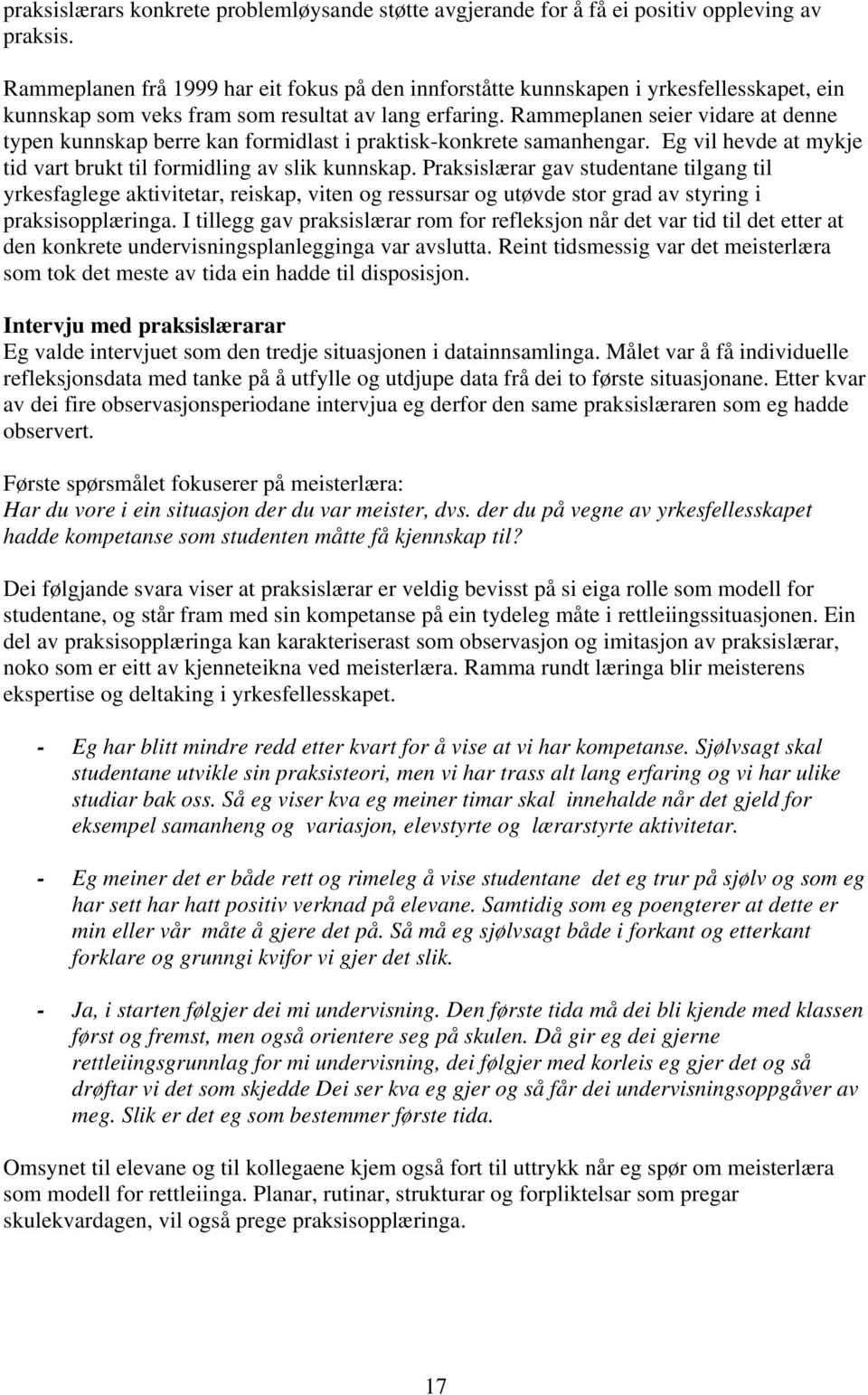 Rammeplanen seier vidare at denne typen kunnskap berre kan formidlast i praktisk-konkrete samanhengar. Eg vil hevde at mykje tid vart brukt til formidling av slik kunnskap.