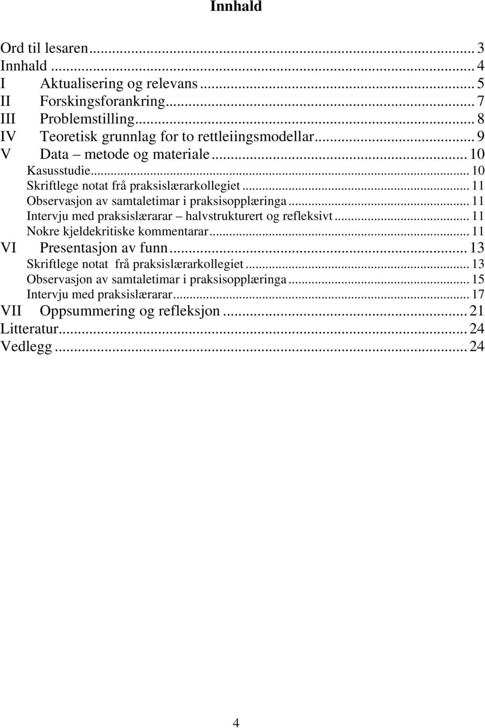 .. 11 Observasjon av samtaletimar i praksisopplæringa... 11 Intervju med praksislærarar halvstrukturert og refleksivt... 11 Nokre kjeldekritiske kommentarar.