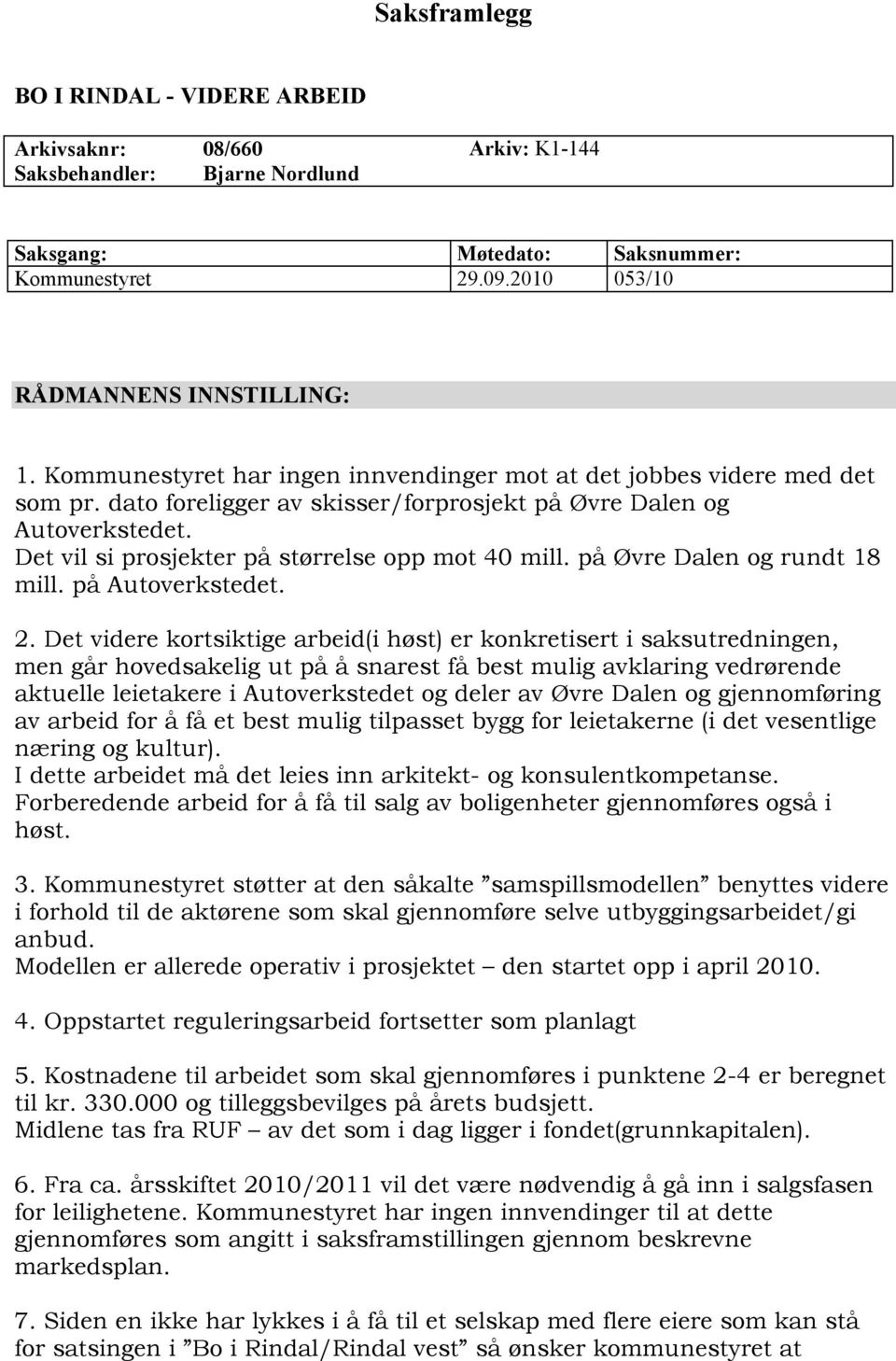 Det vil si prosjekter på størrelse opp mot 40 mill. på Øvre Dalen og rundt 18 mill. på Autoverkstedet. 2.