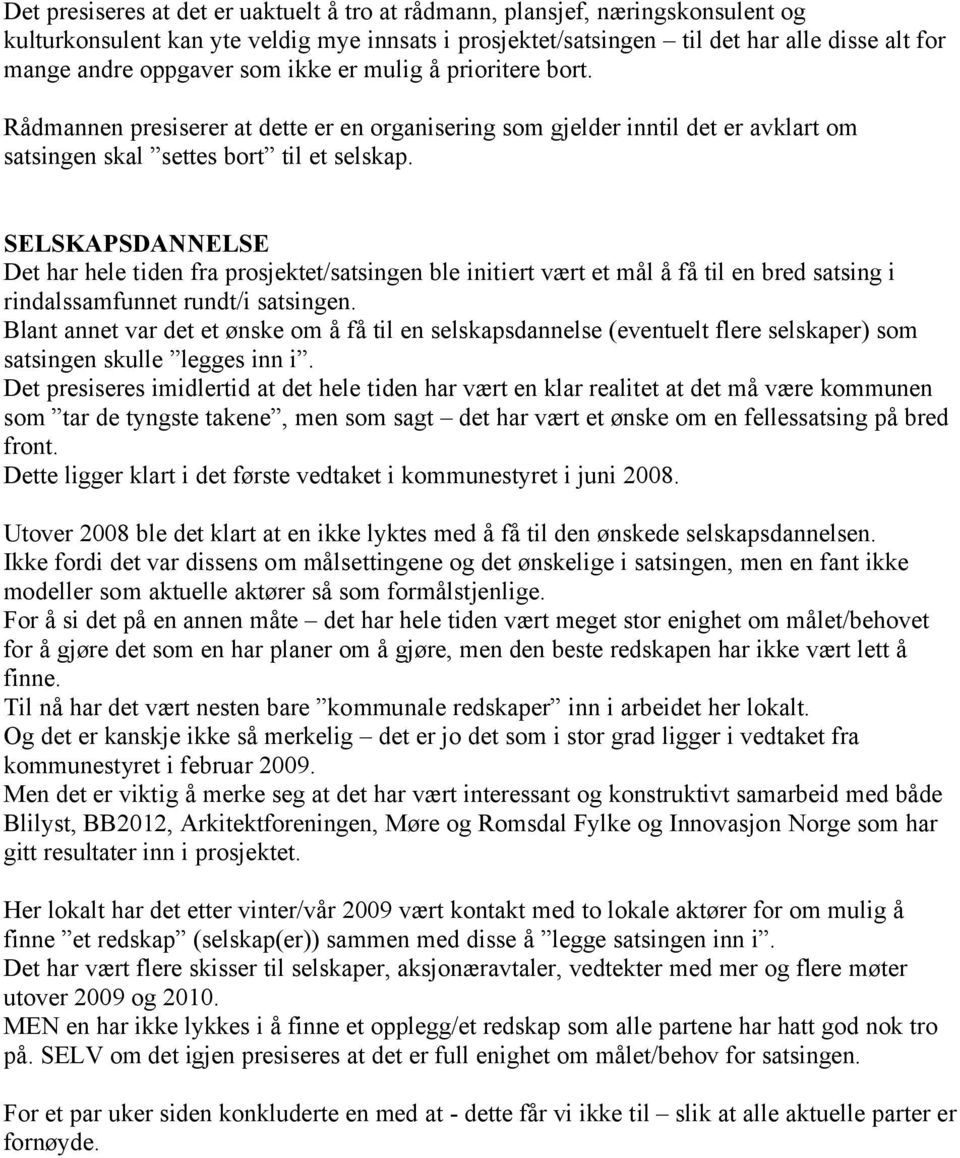 SELSKAPSDANNELSE Det har hele tiden fra prosjektet/satsingen ble initiert vært et mål å få til en bred satsing i rindalssamfunnet rundt/i satsingen.