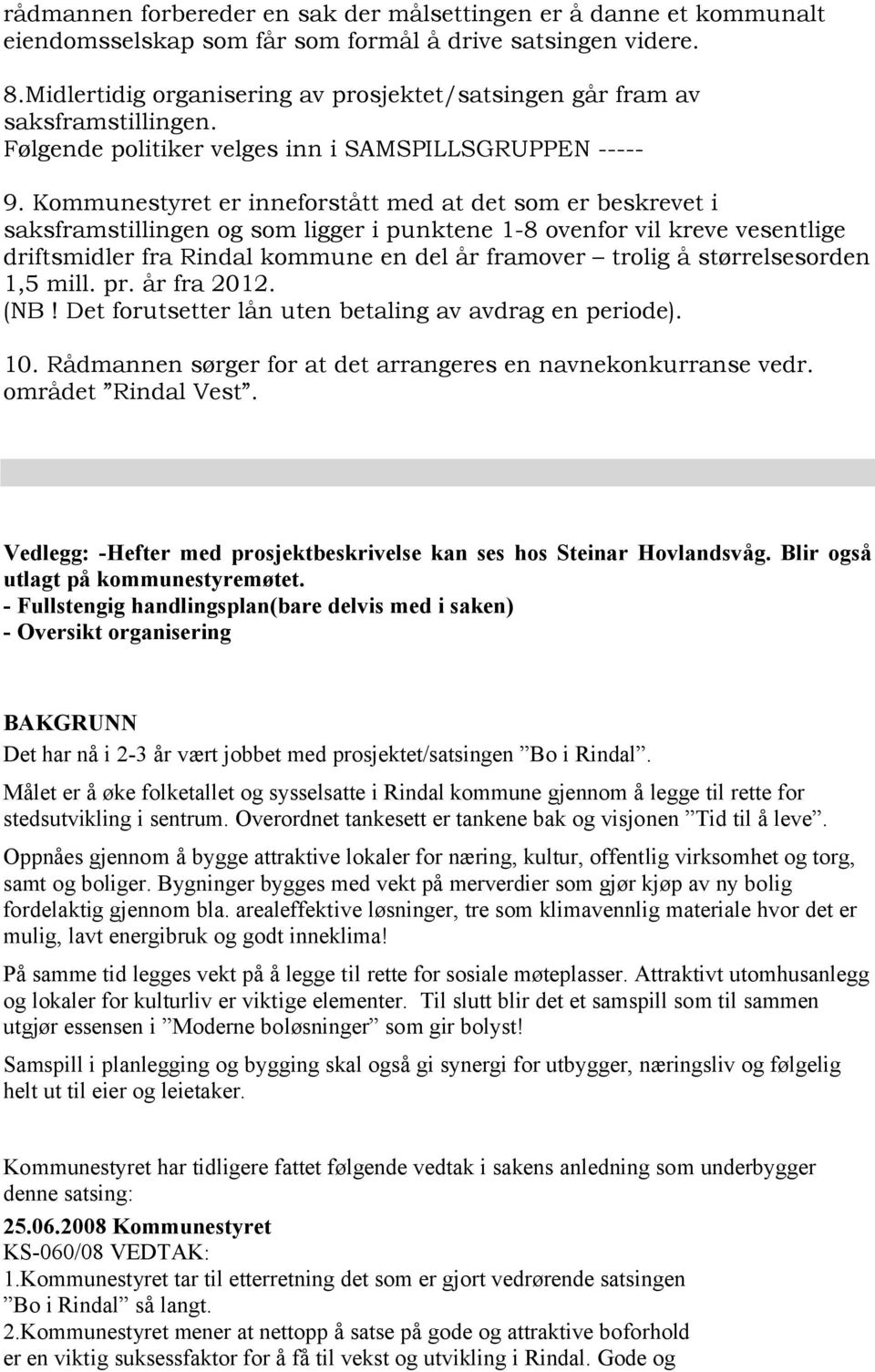 Kommunestyret er inneforstått med at det som er beskrevet i saksframstillingen og som ligger i punktene 1-8 ovenfor vil kreve vesentlige driftsmidler fra Rindal kommune en del år framover trolig å