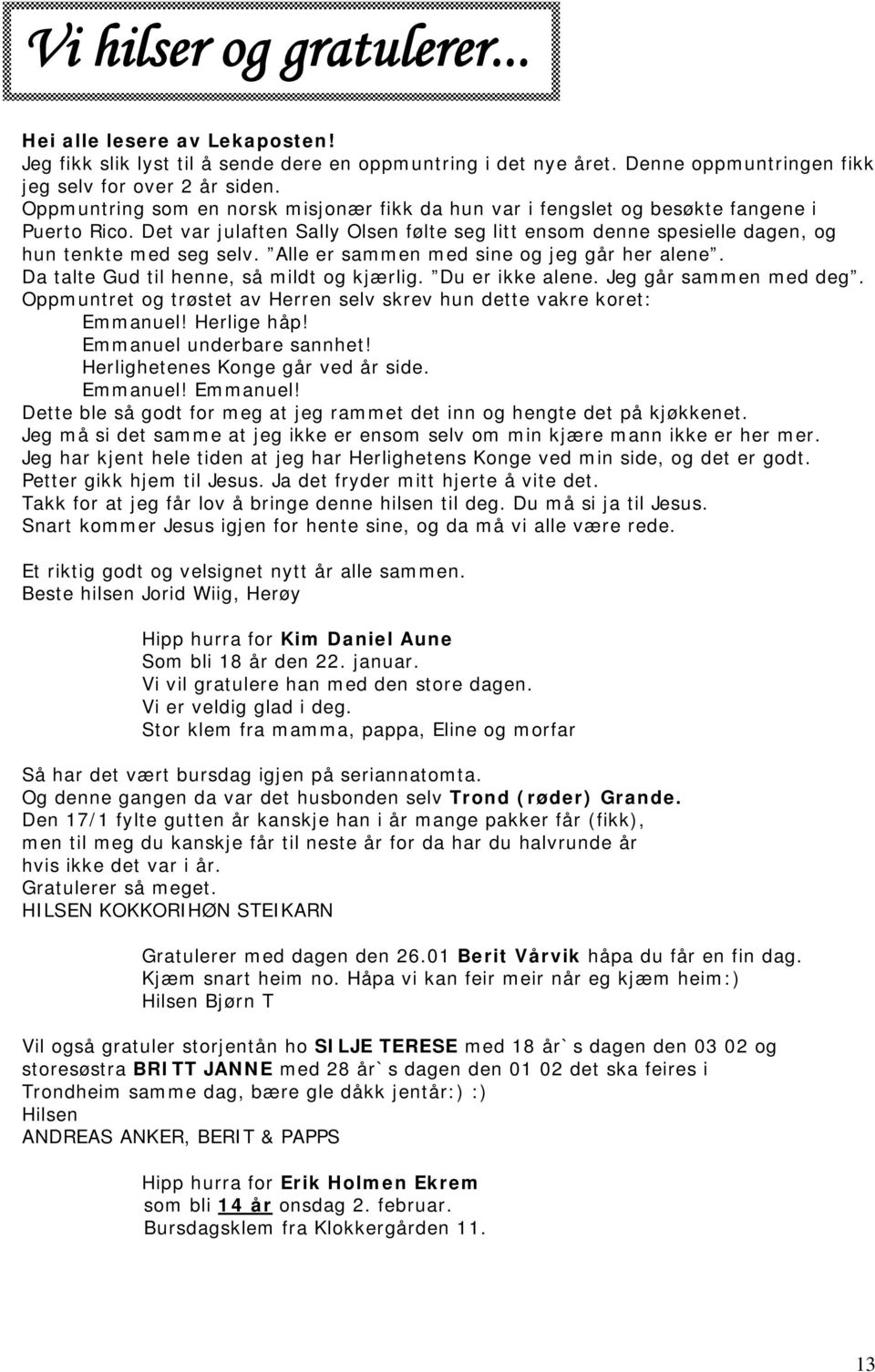 Alle er sammen med sine og jeg går her alene. Da talte Gud til henne, så mildt og kjærlig. Du er ikke alene. Jeg går sammen med deg.