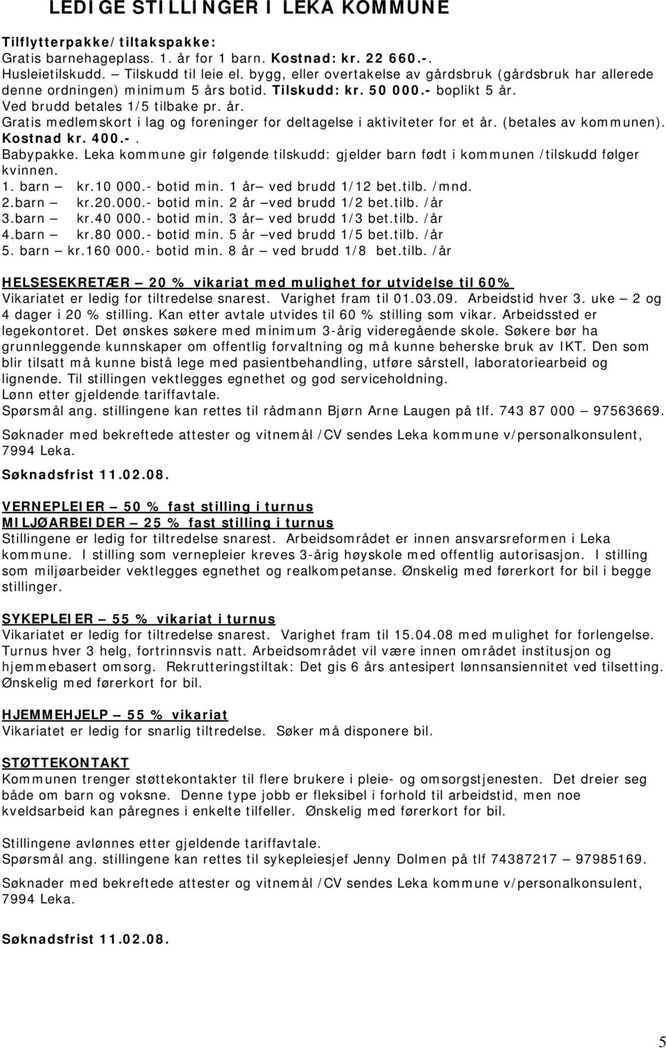 (betales av kommunen). Kostnad kr. 400.-. Babypakke. Leka kommune gir følgende tilskudd: gjelder barn født i kommunen /tilskudd følger kvinnen. 1. barn kr.10 000.- botid min. 1 år ved brudd 1/12 bet.