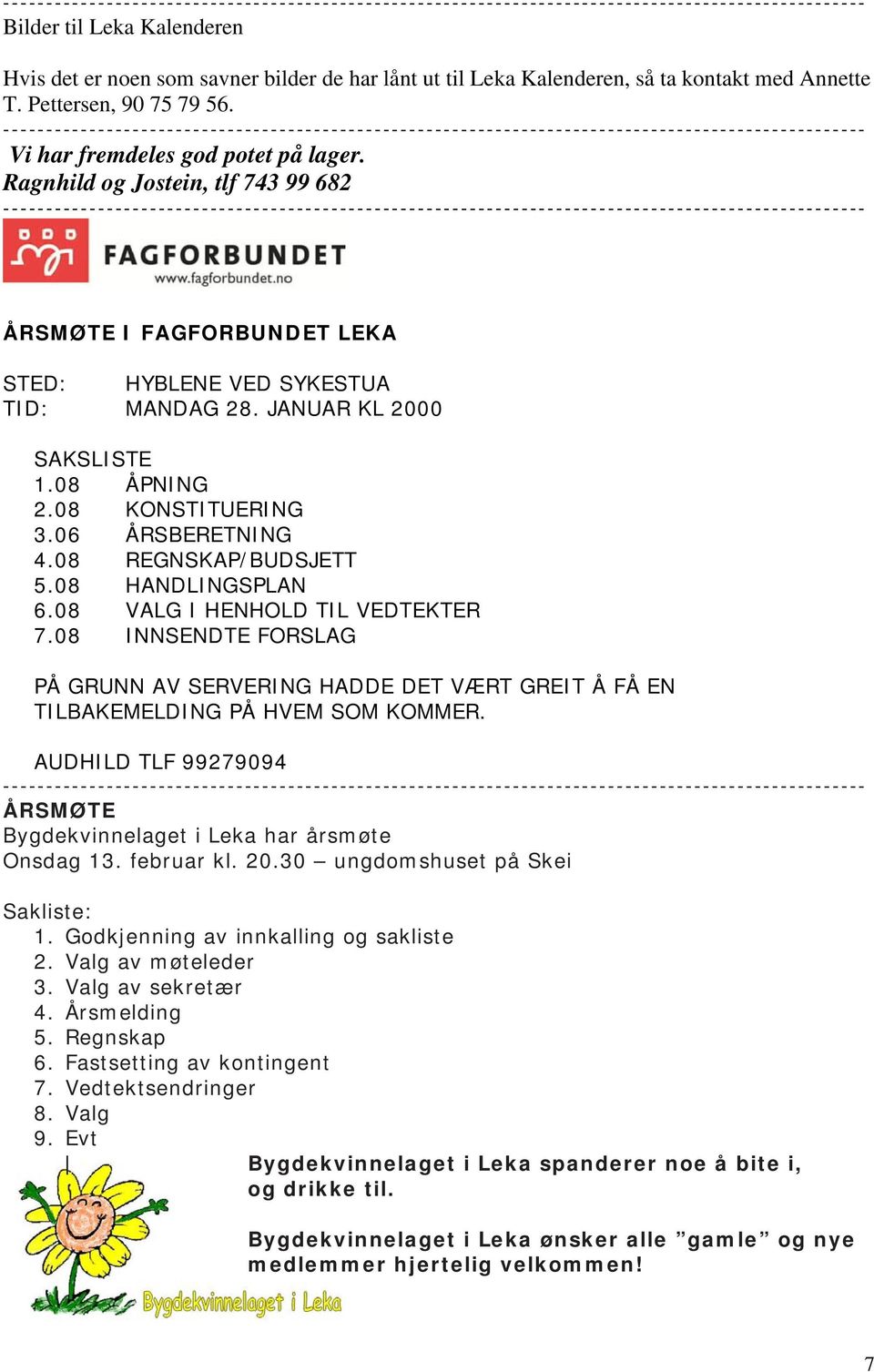 08 REGNSKAP/BUDSJETT 5.08 HANDLINGSPLAN 6.08 VALG I HENHOLD TIL VEDTEKTER 7.08 INNSENDTE FORSLAG PÅ GRUNN AV SERVERING HADDE DET VÆRT GREIT Å FÅ EN TILBAKEMELDING PÅ HVEM SOM KOMMER.