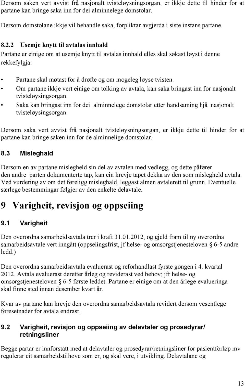 2 Usemje knytt til avtalas innhald Partane er einige om at usemje knytt til avtalas innhald elles skal søkast løyst i denne rekkefylgja: Partane skal møtast for å drøfte og om mogeleg løyse tvisten.