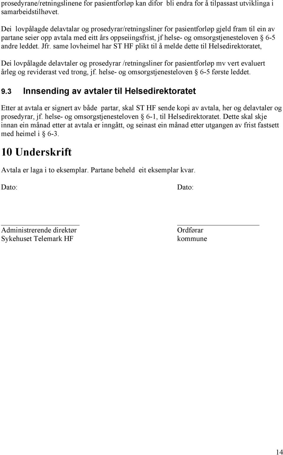 Jfr. same lovheimel har ST HF plikt til å melde dette til Helsedirektoratet, Dei lovpålagde delavtaler og prosedyrar /retningsliner for pasientforløp mv vert evaluert årleg og reviderast ved trong,