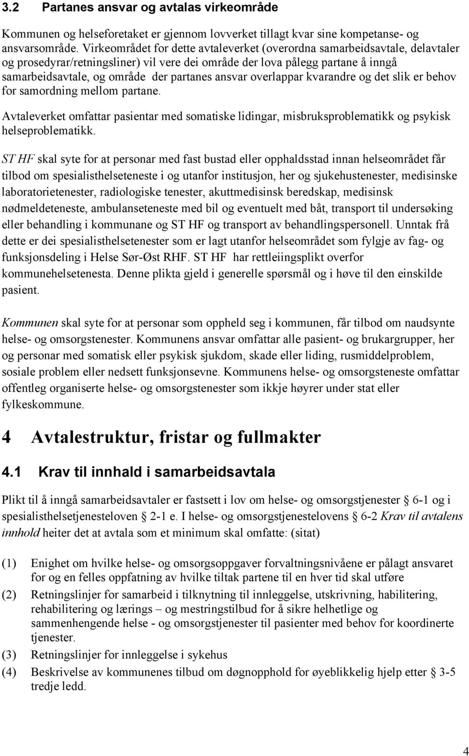 ansvar overlappar kvarandre og det slik er behov for samordning mellom partane. Avtaleverket omfattar pasientar med somatiske lidingar, misbruksproblematikk og psykisk helseproblematikk.