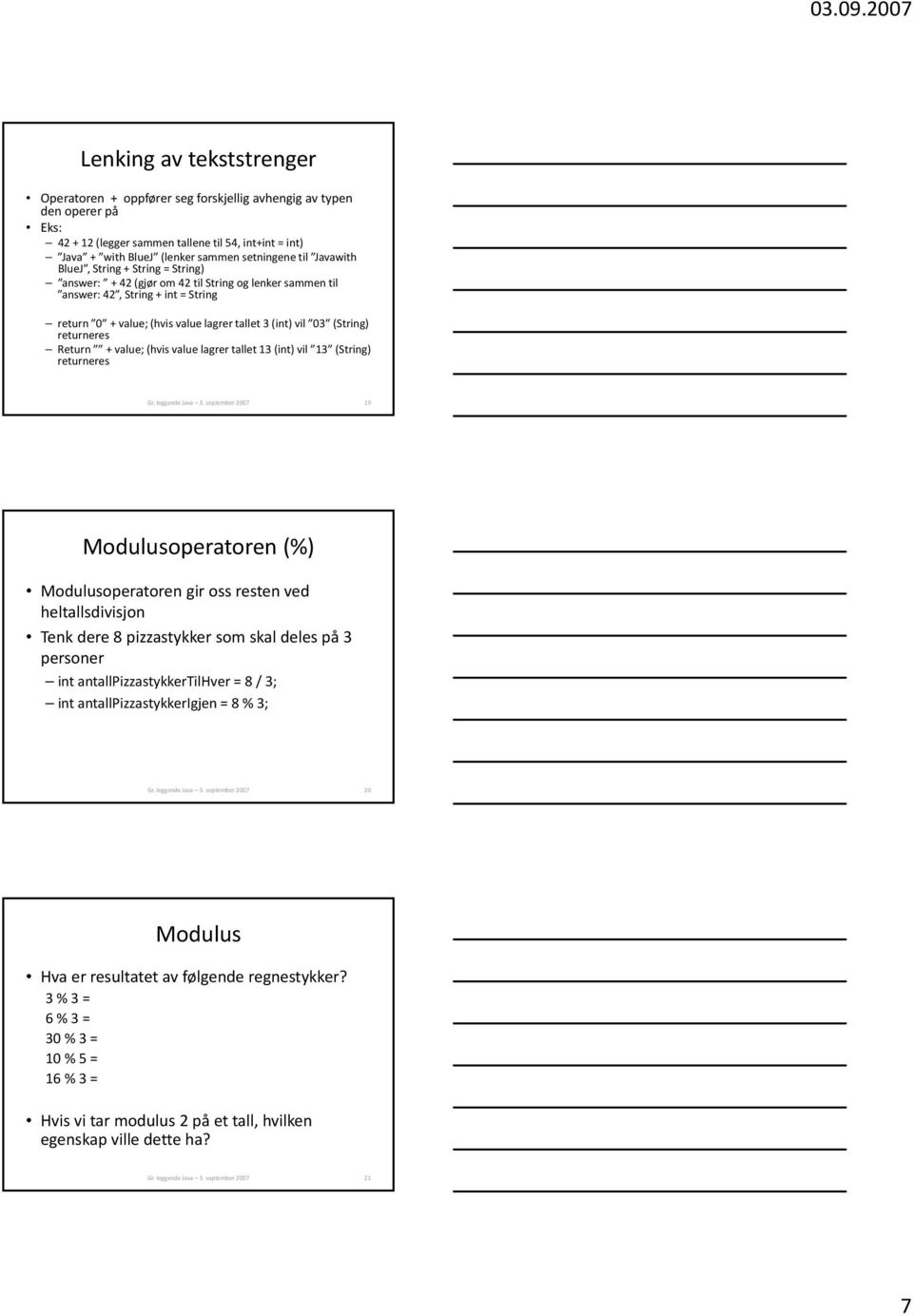 (String) returneres Return + value; (hvis value lagrer tallet 13 (int) vil 13 (String) returneres 19 Modulusoperatoren (%) Modulusoperatoren gir oss resten ved heltallsdivisjon Tenk dere 8