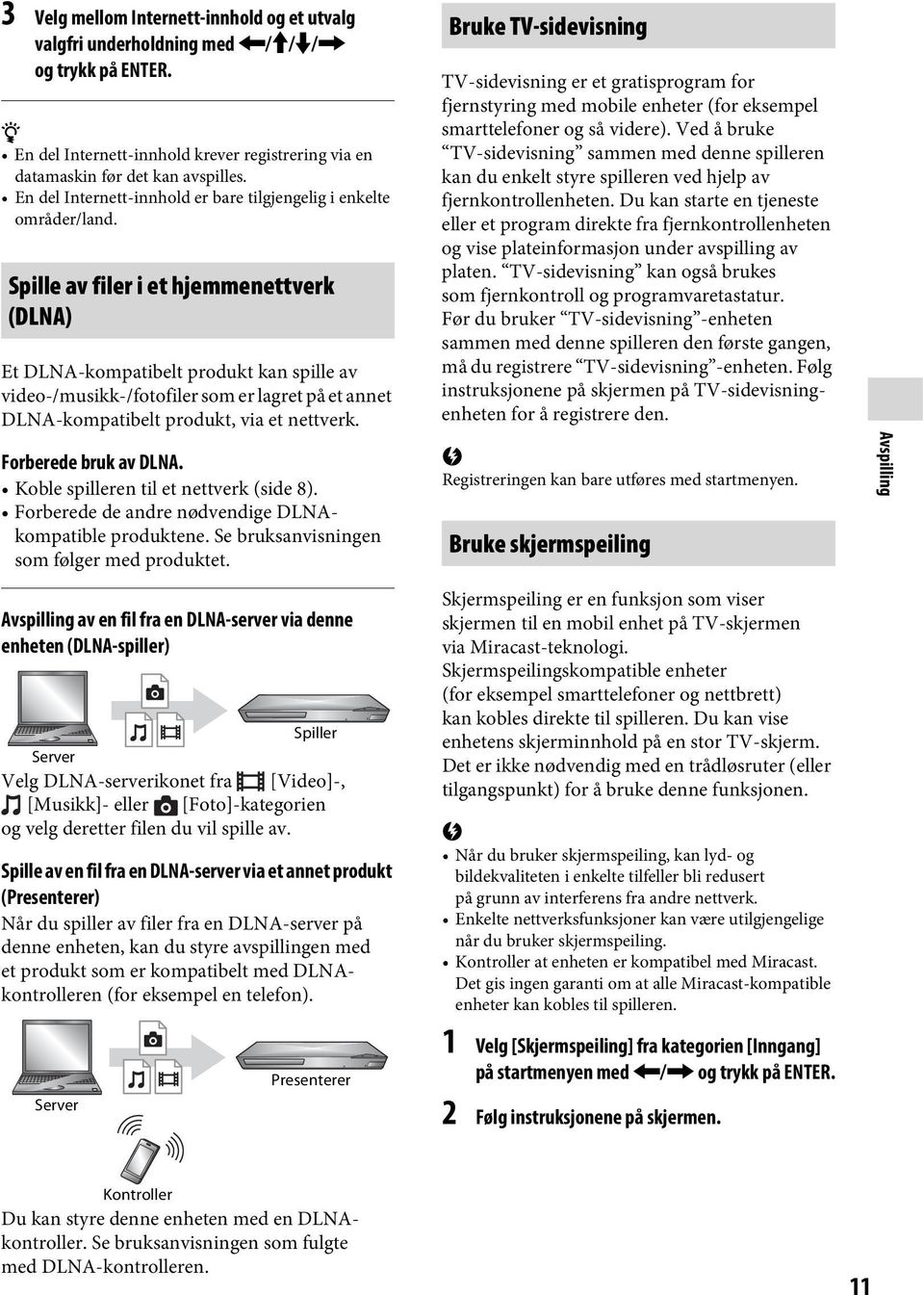 Spille av filer i et hjemmenettverk (DLNA) Et DLNA-kompatibelt produkt kan spille av video-/musikk-/fotofiler som er lagret på et annet DLNA-kompatibelt produkt, via et nettverk.