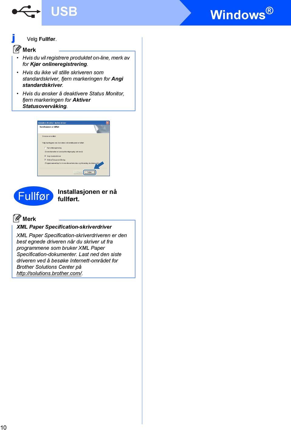 Hvis du ønsker å deaktivere Status Monitor, fjern markeringen for Aktiver Statusovervåking. Fullfør Installasjonen er nå fullført.