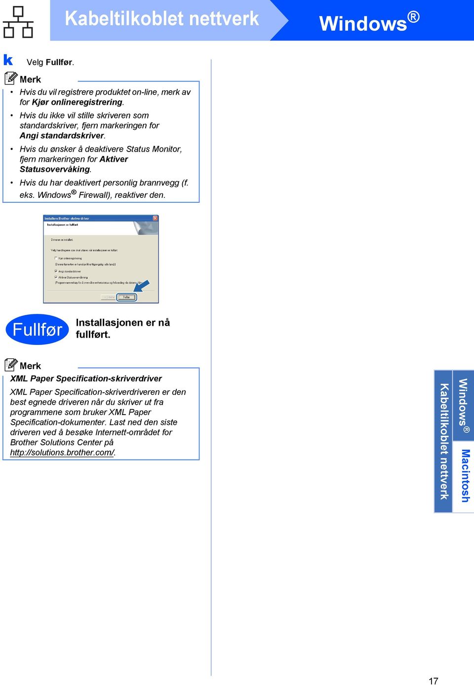 Hvis du har deaktivert personlig brannvegg (f. eks. Windows Firewall), reaktiver den. Fullfør Installasjonen er nå fullført.