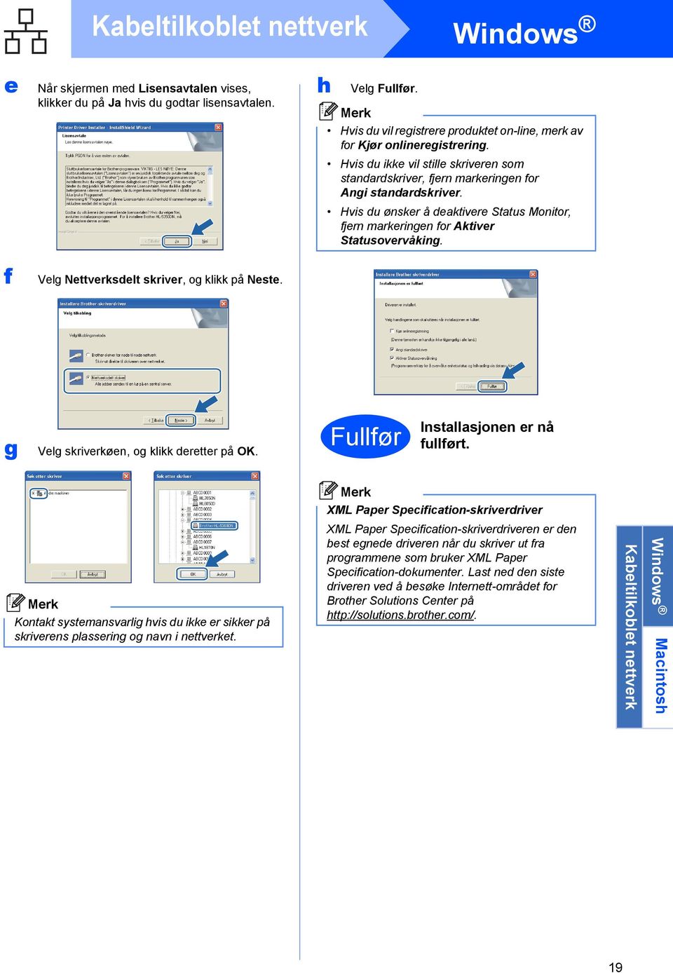 Hvis du ønsker å deaktivere Status Monitor, fjern markeringen for Aktiver Statusovervåking. g Velg skriverkøen, og klikk deretter på OK. Fullfør Installasjonen er nå fullført.