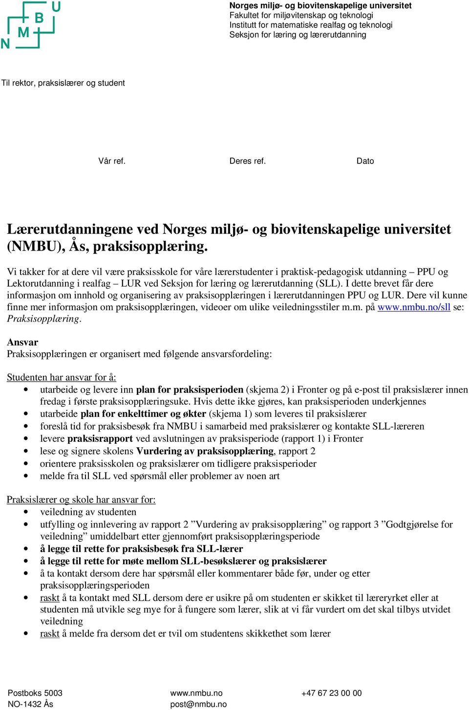 Vi takker for at dere vil være praksisskole for våre lærerstudenter i praktisk-pedagogisk utdanning PPU og Lektorutdanning i realfag LUR ved Seksjon for læring og lærerutdanning (SLL).