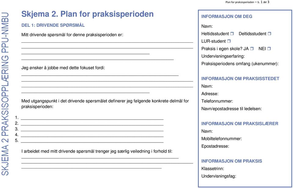 jeg følgende konkrete delmål for praksisperioden: 1. 2. 3. 4. 5. I arbeidet med mitt drivende spørsmål trenger jeg særlig veiledning i forhold til: Plan for praksisperioden s.