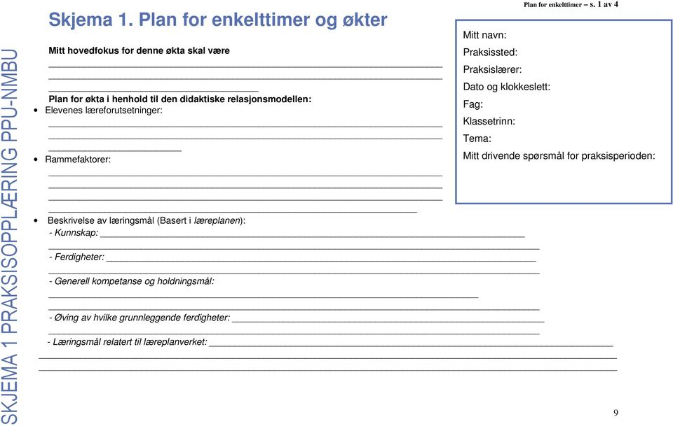 relasjonsmodellen: Fag: Elevenes læreforutsetninger: Klassetrinn: Tema: Rammefaktorer: Mitt drivende spørsmål for praksisperioden: Beskrivelse av