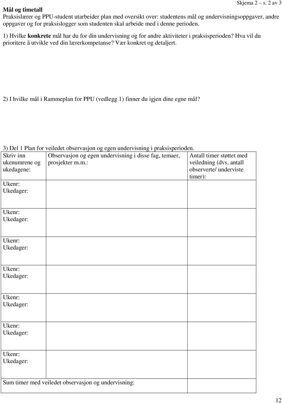 denne perioden. 1) Hvilke konkrete mål har du for din undervisning og for andre aktiviteter i praksisperioden? Hva vil du prioritere å utvikle ved din lærerkompetanse? Vær konkret og detaljert.