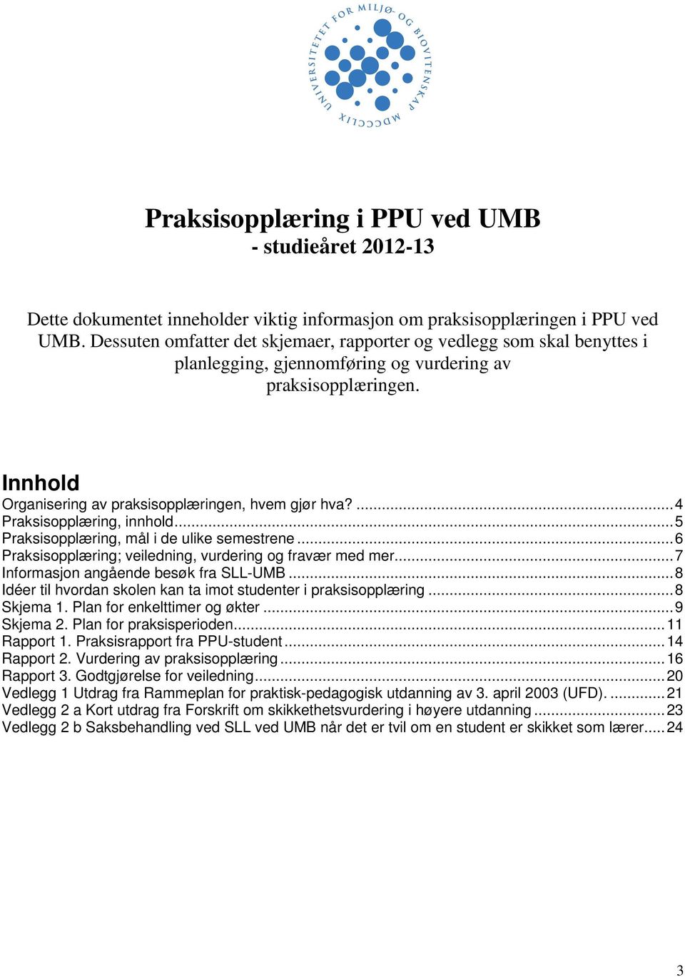 ... 4 Praksisopplæring, innhold... 5 Praksisopplæring, mål i de ulike semestrene... 6 Praksisopplæring; veiledning, vurdering og fravær med mer... 7 Informasjon angående besøk fra SLL-UMB.