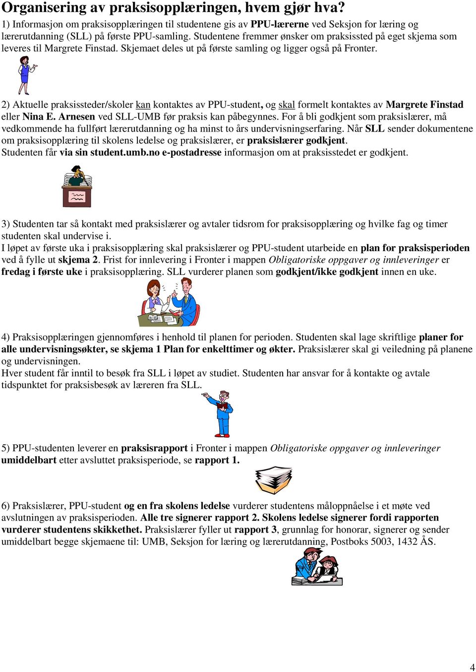 2) Aktuelle praksissteder/skoler kan kontaktes av PPU-student, og skal formelt kontaktes av Margrete Finstad eller Nina E. Arnesen ved SLL-UMB før praksis kan påbegynnes.