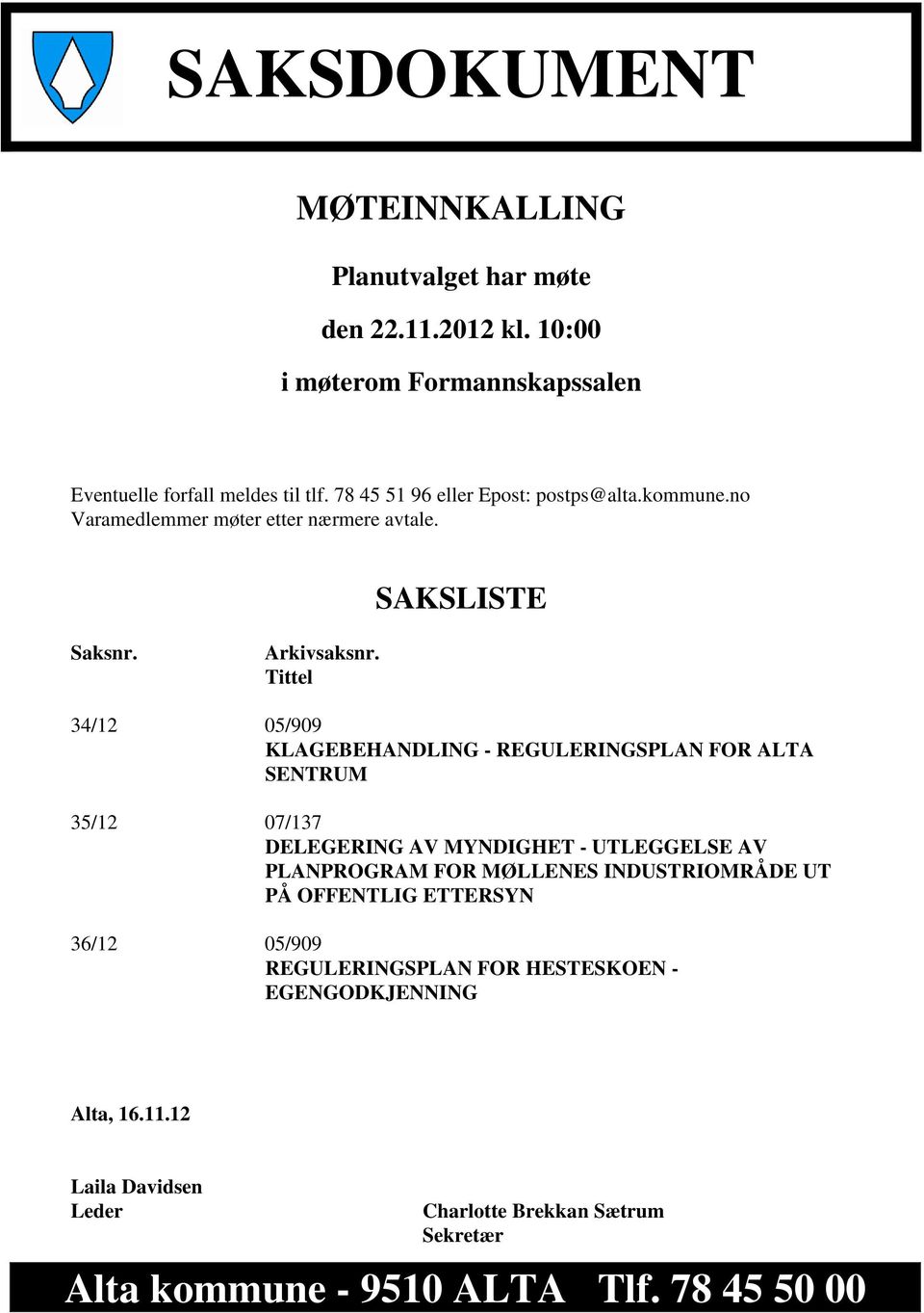 Tittel 34/12 05/909 KLAGEBEHANDLING - REGULERINGSPLAN FOR ALTA SENTRUM 35/12 07/137 DELEGERING AV MYNDIGHET - UTLEGGELSE AV PLANPROGRAM FOR MØLLENES