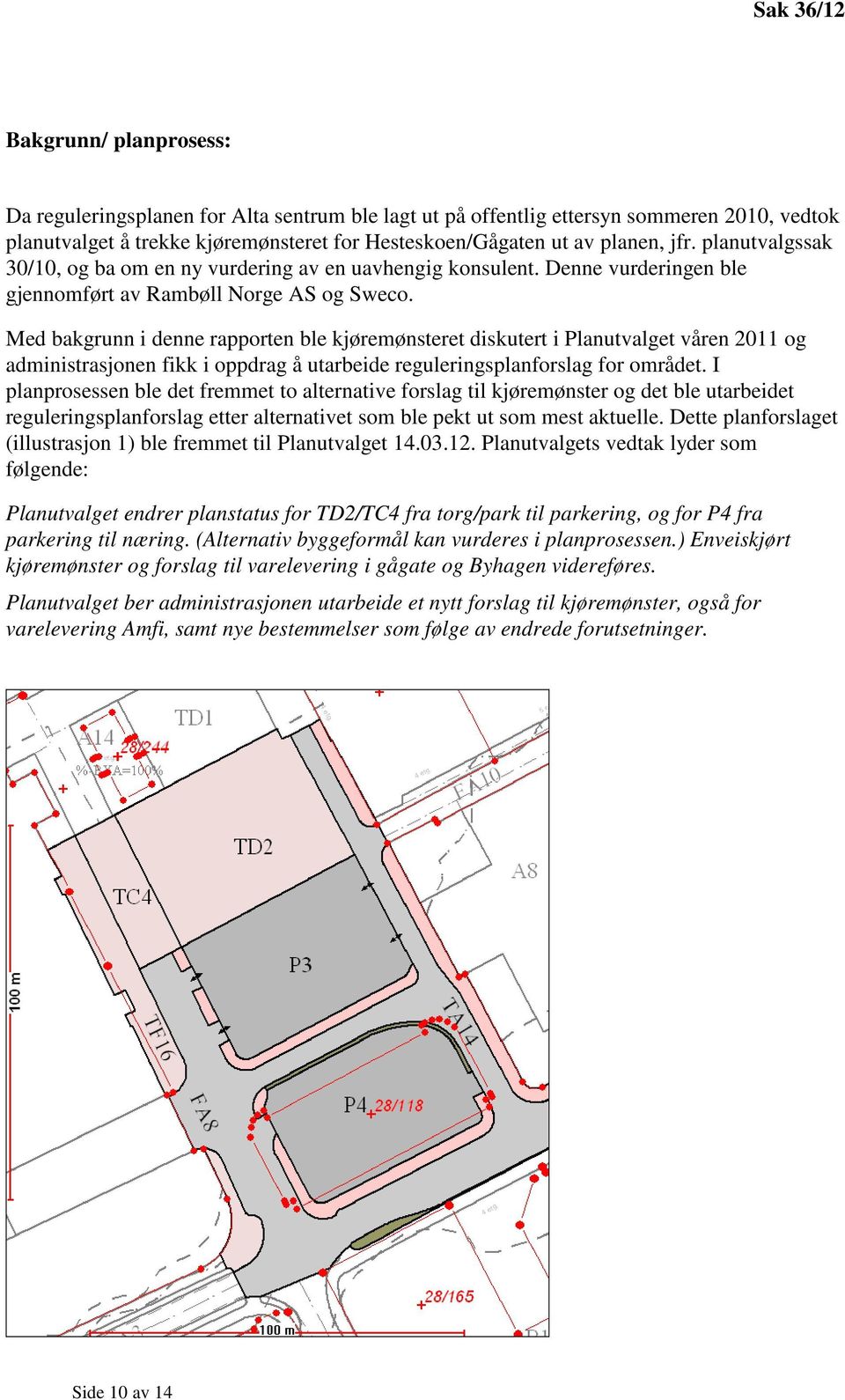 Med bakgrunn i denne rapporten ble kjøremønsteret diskutert i Planutvalget våren 2011 og administrasjonen fikk i oppdrag å utarbeide reguleringsplanforslag for området.