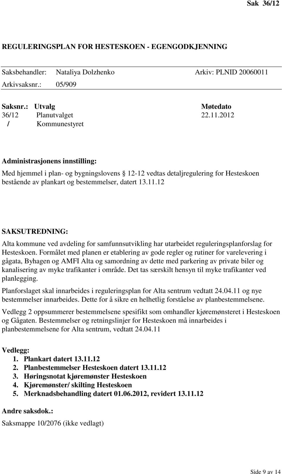 2012 / Kommunestyret Administrasjonens innstilling: Med hjemmel i plan- og bygningslovens 12-12 vedtas detaljregulering for Hesteskoen bestående av plankart og bestemmelser, datert 13.11.