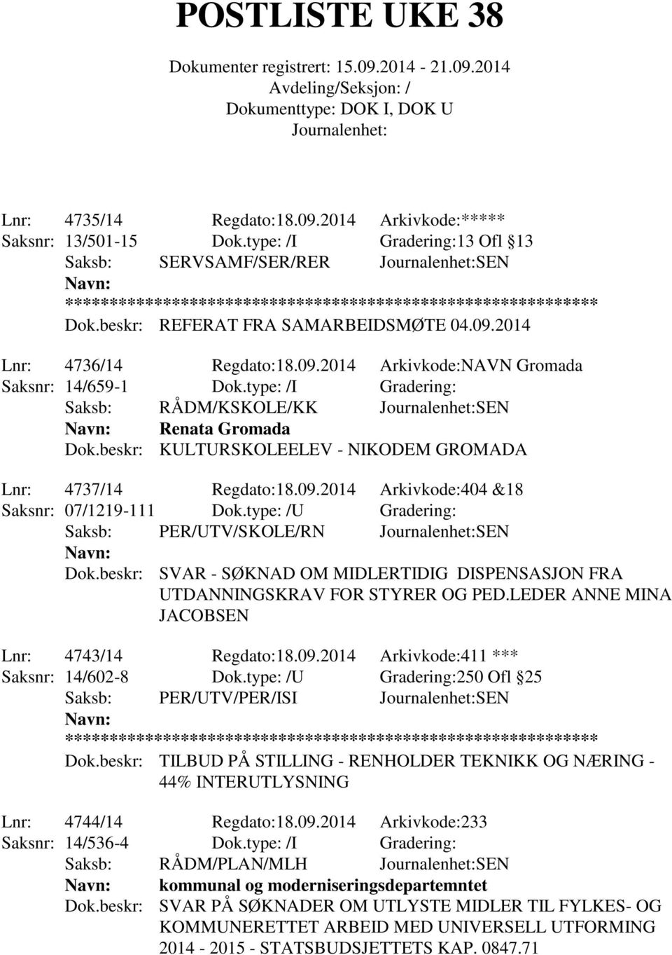 type: /U Gradering: Saksb: PER/UTV/SKOLE/RN SEN Dok.beskr: SVAR - SØKNAD OM MIDLERTIDIG DISPENSASJON FRA UTDANNINGSKRAV FOR STYRER OG PED.LEDER ANNE MINA JACOBSEN Lnr: 4743/14 Regdato:18.09.