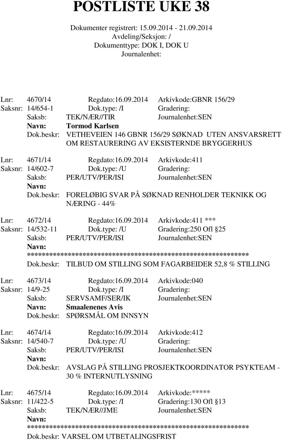 type: /U Gradering: Saksb: PER/UTV/PER/ISI SEN Dok.beskr: FORELØBIG SVAR PÅ SØKNAD RENHOLDER TEKNIKK OG NÆRING - 44% Lnr: 4672/14 Regdato:16.09.2014 Arkivkode:411 *** Saksnr: 14/532-11 Dok.