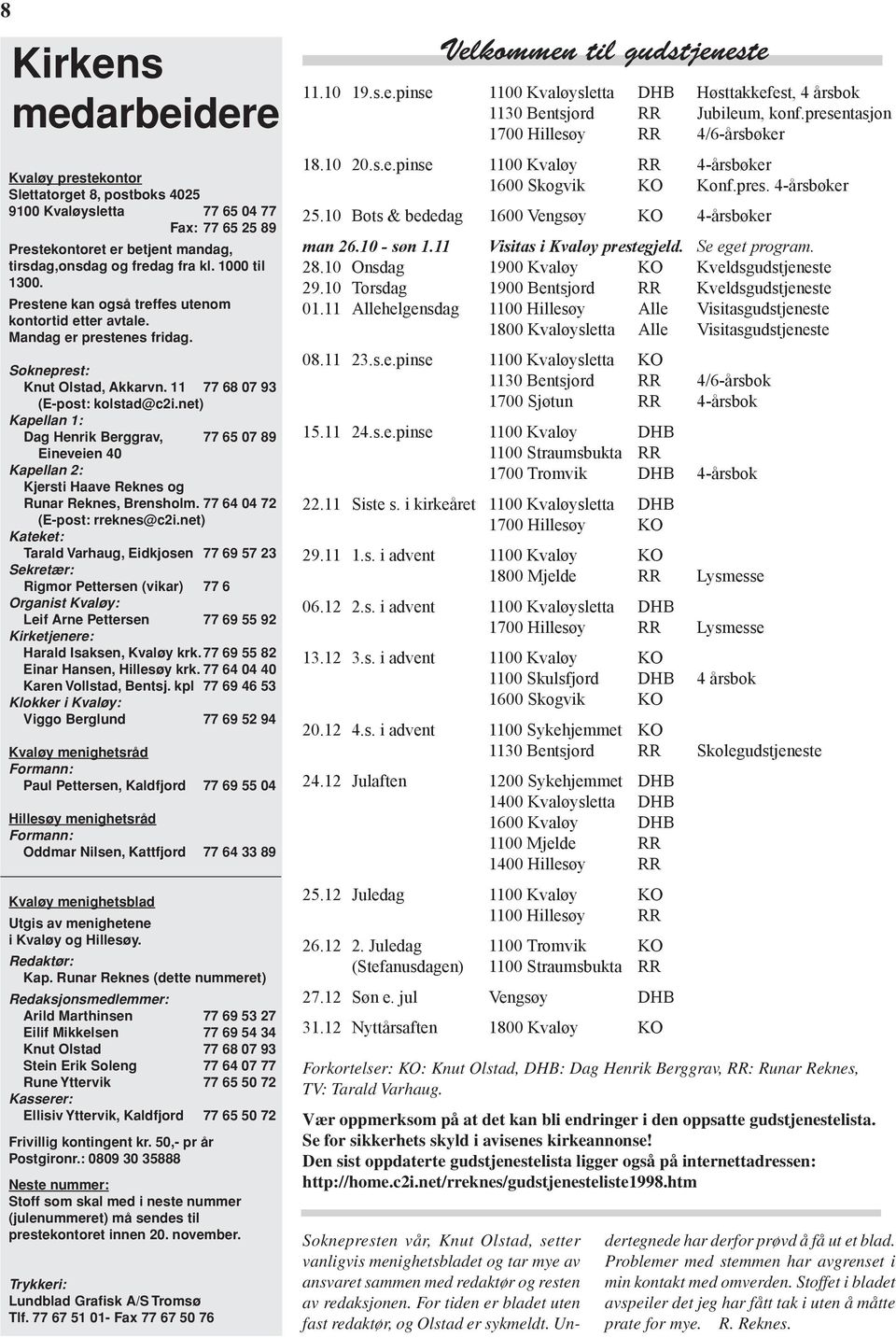 net) Kapellan 1: Dag Henrik Berggrav, 77 65 07 89 Eineveien 40 Kapellan 2: Kjersti Haave Reknes og Runar Reknes, Brensholm. 77 64 04 72 (E-post: rreknes@c2i.