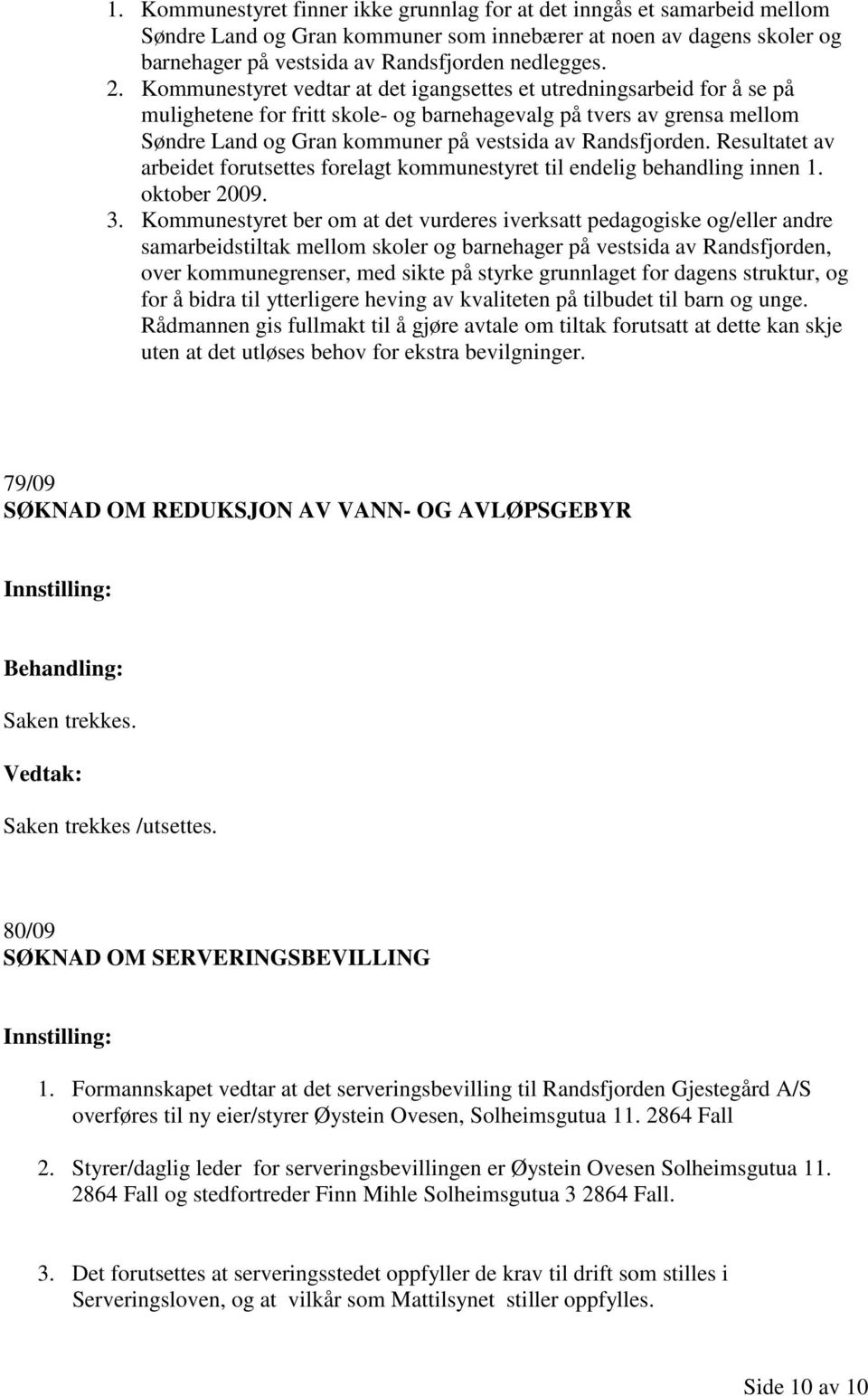 Randsfjorden. Resultatet av arbeidet forutsettes forelagt kommunestyret til endelig behandling innen 1. oktober 2009. 3.