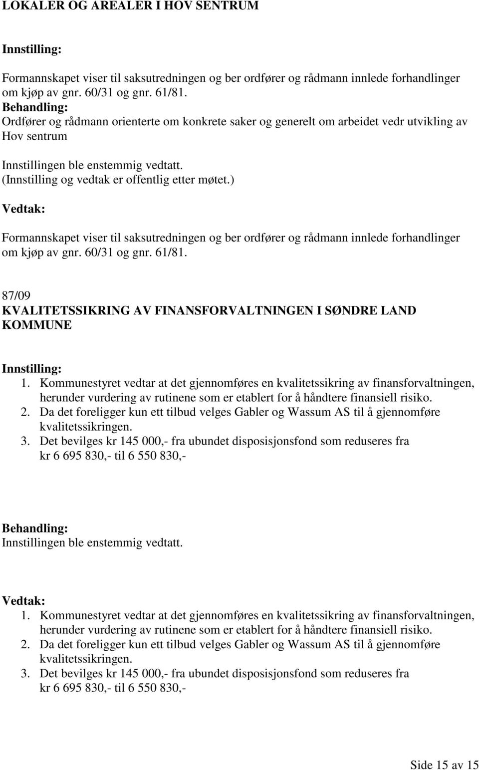 ) Formannskapet viser til saksutredningen og ber ordfører og rådmann innlede forhandlinger om kjøp av gnr. 60/31 og gnr. 61/81. 87/09 KVALITETSSIKRING AV FINANSFORVALTNINGEN I SØNDRE LAND KOMMUNE 1.