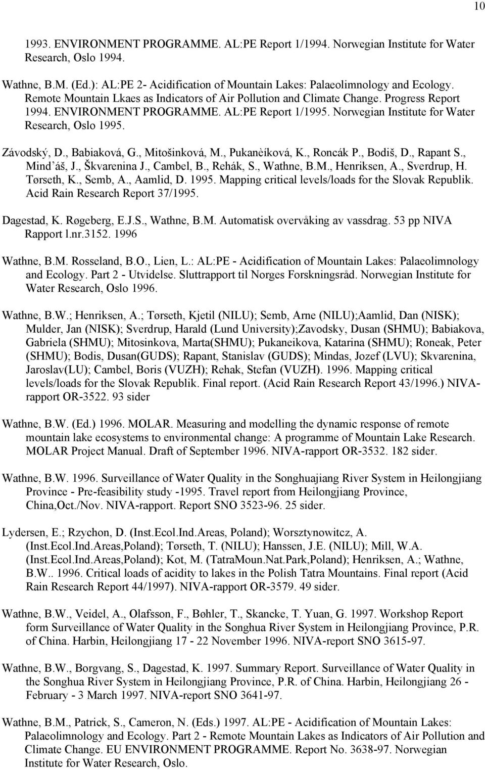 Závodský, D., Babiaková, G., Mitošinková, M., Pukanèíková, K., Roncák P., Bodiš, D., Rapant S., Mind áš, J., Škvarenina J., Cambel, B., Rehák, S., Wathne, B.M., Henriksen, A., Sverdrup, H. Tørseth, K.