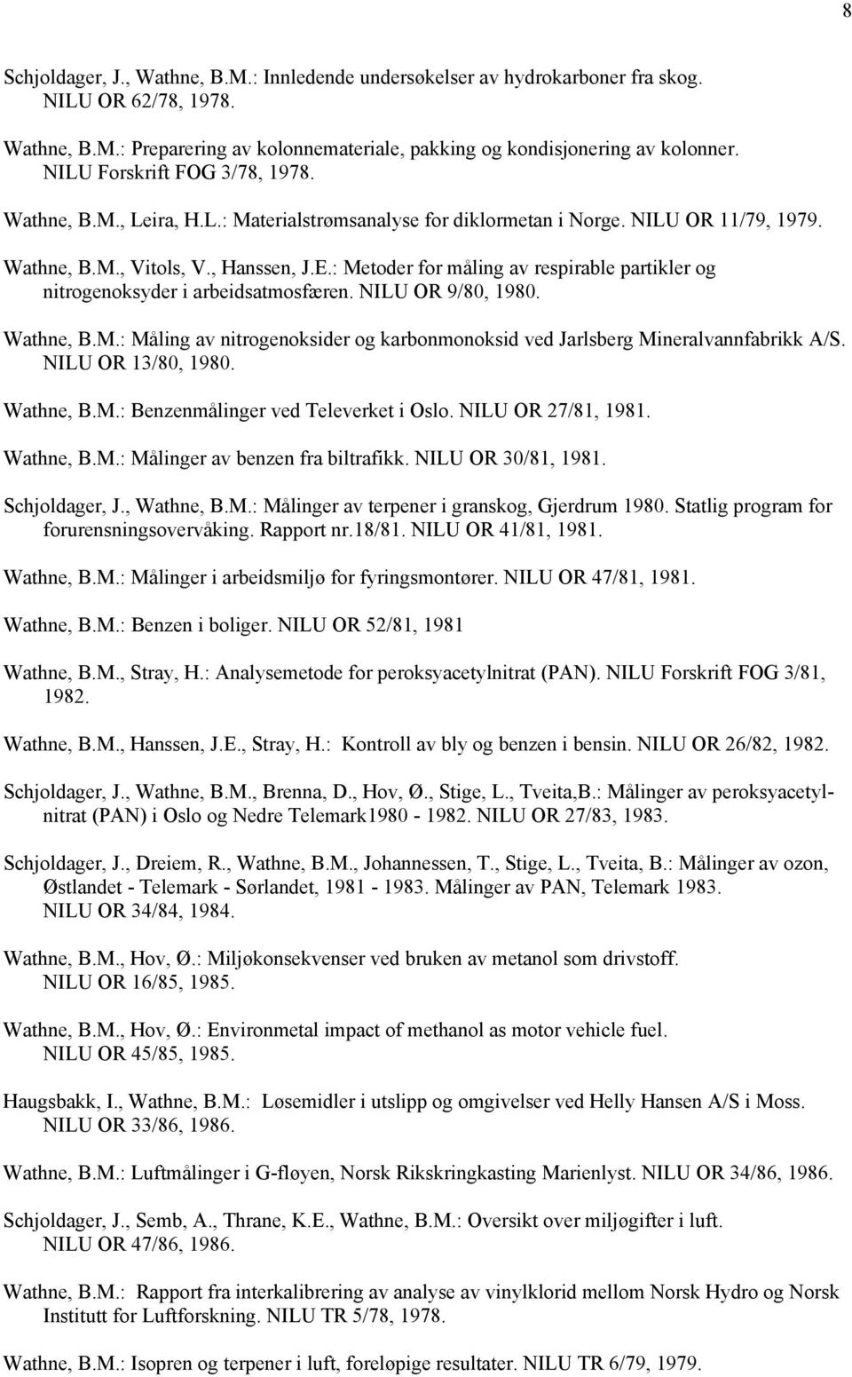 : Metoder for måling av respirable partikler og nitrogenoksyder i arbeidsatmosfæren. NILU OR 9/80, 1980. Wathne, B.M.: Måling av nitrogenoksider og karbonmonoksid ved Jarlsberg Mineralvannfabrikk A/S.