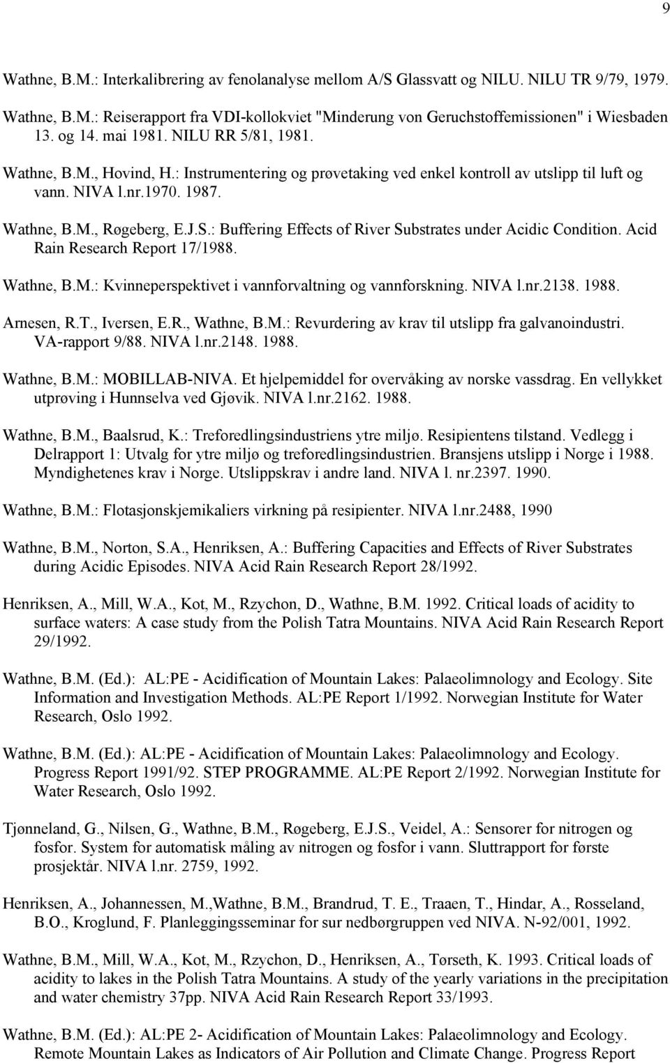 : Buffering Effects of River Substrates under Acidic Condition. Acid Rain Research Report 17/1988. Wathne, B.M.: Kvinneperspektivet i vannforvaltning og vannforskning. NIVA l.nr.2138. 1988.