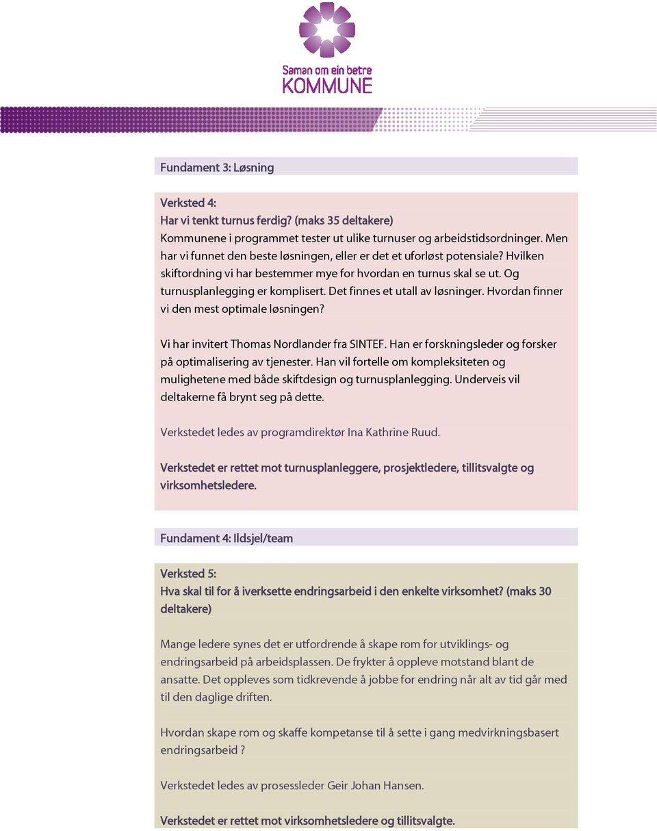 Det finnes et utall av løsninger. Hvordan finner vi den mest optimale løsningen? Vi har invitert Thomas Nordlander fra SINTEF. Han er forskningsleder og forsker på optimalisering av tjenester.