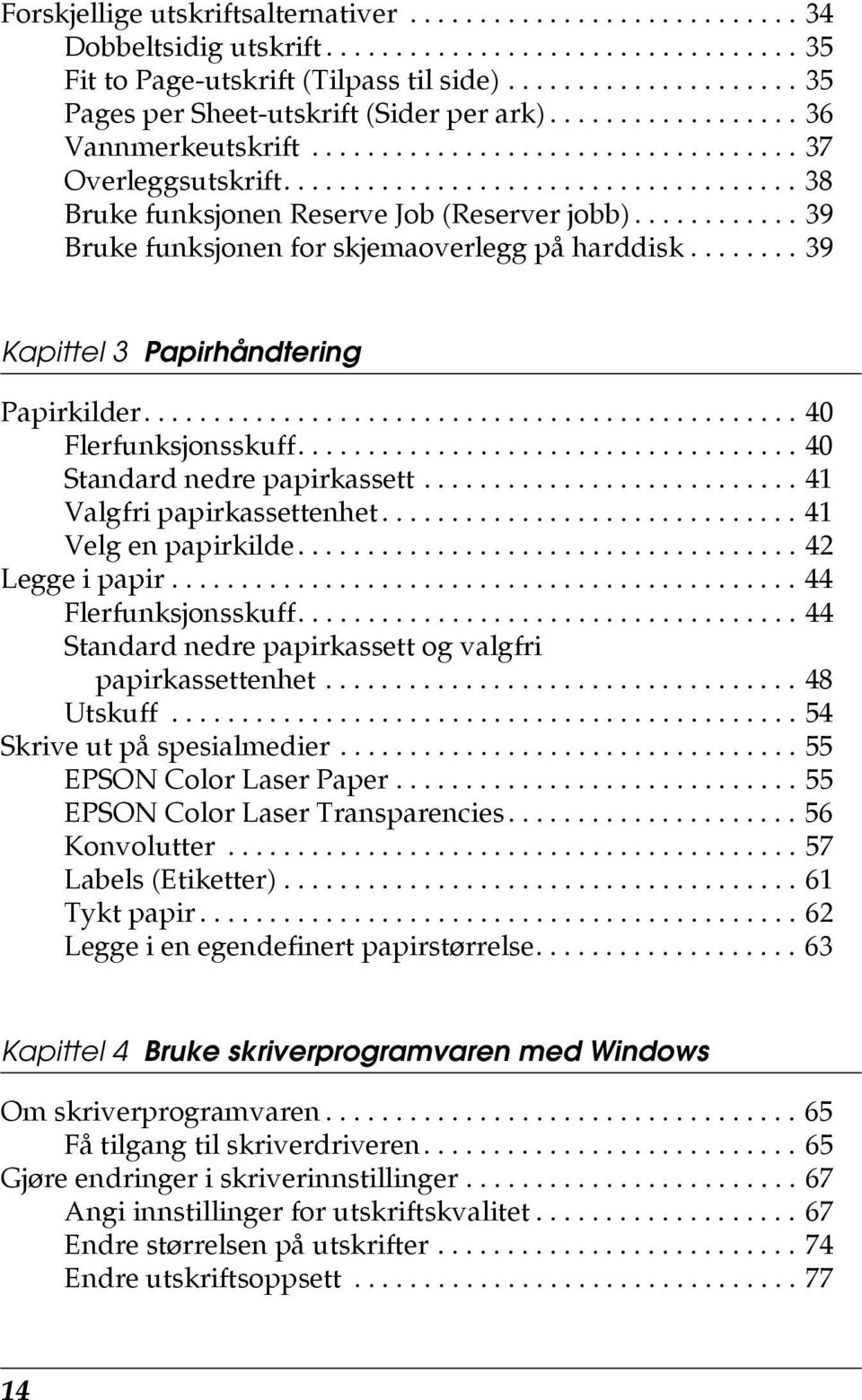 .................................... 38 Bruke funksjonen Reserve Job (Reserver jobb)............ 39 Bruke funksjonen for skjemaoverlegg på harddisk........ 39 Kapittel 3 Papirhåndtering Papirkilder.