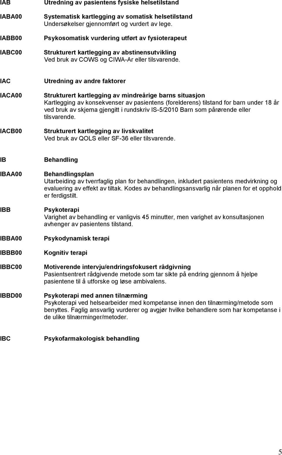 IAC IACA00 IACB00 Utredning av andre faktorer Strukturert kartlegging av mindreårige barns situasjon Kartlegging av konsekvenser av pasientens (forelderens) tilstand for barn under 18 år ved bruk av