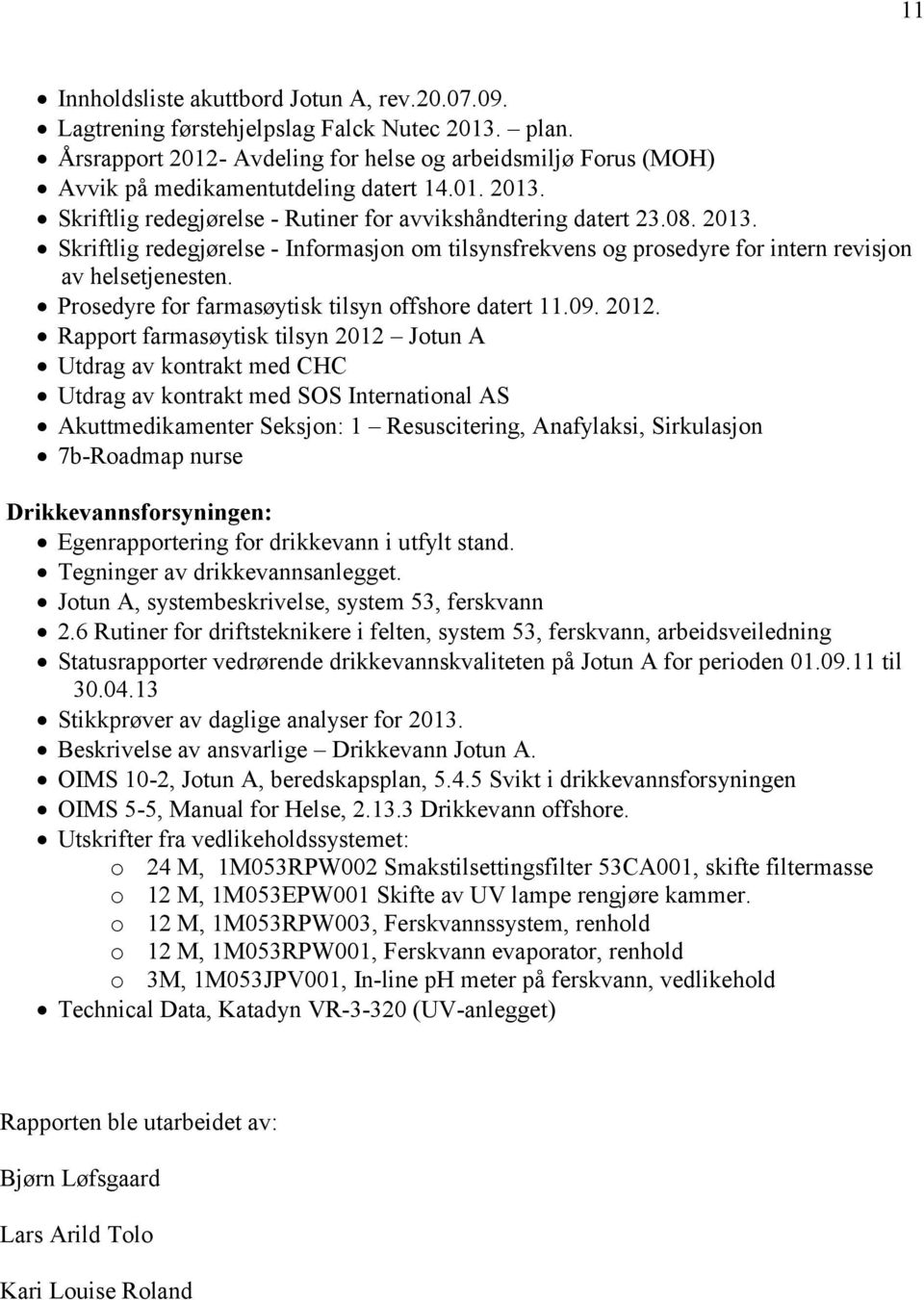 Skriftlig redegjørelse - Rutiner for avvikshåndtering datert 23.08. 2013. Skriftlig redegjørelse - Informasjon om tilsynsfrekvens og prosedyre for intern revisjon av helsetjenesten.