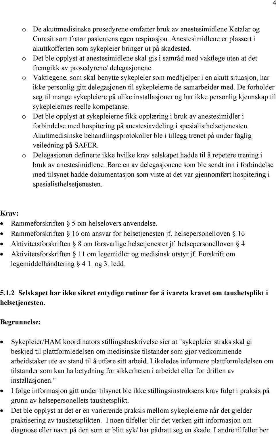 o Det ble opplyst at anestesimidlene skal gis i samråd med vaktlege uten at det fremgikk av prosedyrene/ delegasjonene.