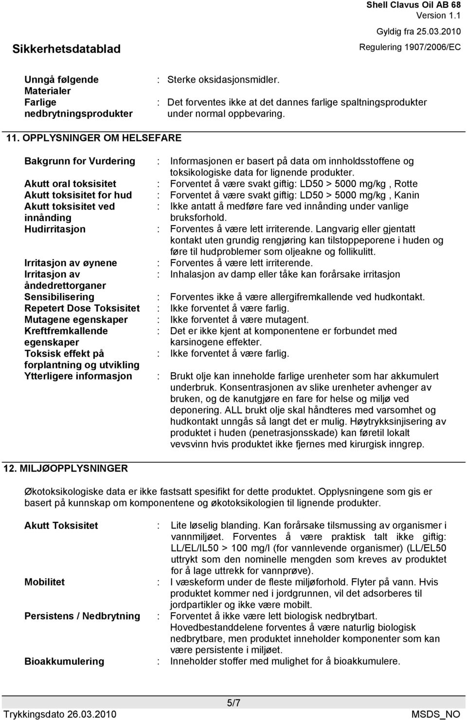 Akutt oral toksisitet : Forventet å være svakt giftig: LD50 > 5000 mg/kg, Rotte Akutt toksisitet for hud : Forventet å være svakt giftig: LD50 > 5000 mg/kg, Kanin Akutt toksisitet ved innånding :