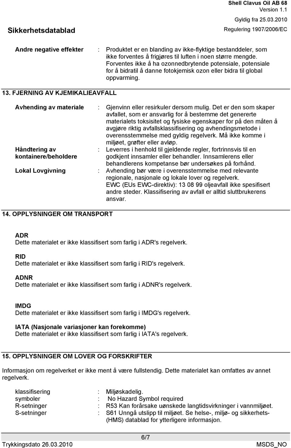 FJERNING AV KJEMIKALIEAVFALL Avhending av materiale : Gjenvinn eller resirkuler dersom mulig.