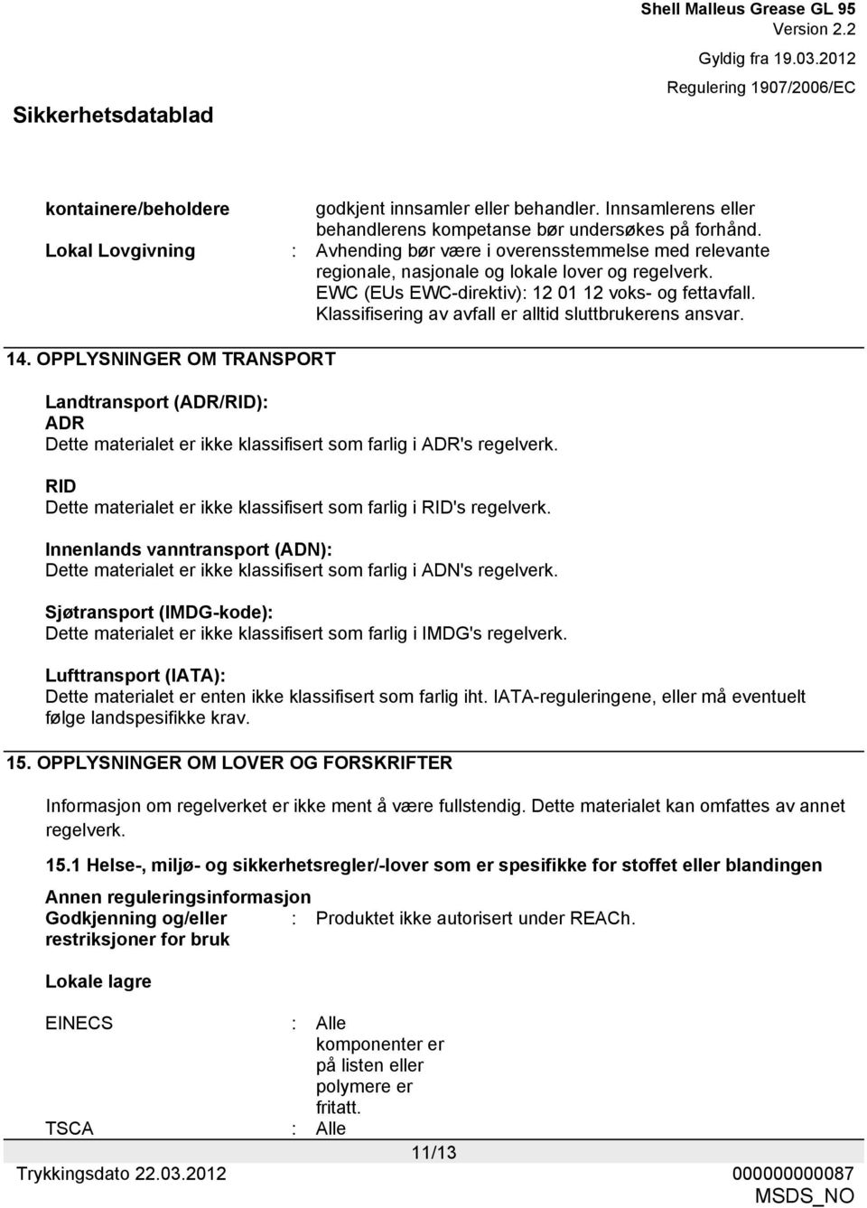 Klassifisering av avfall er alltid sluttbrukerens ansvar. 14. OPPLYSNINGER OM TRANSPORT Landtransport (ADR/RID): ADR Dette materialet er ikke klassifisert som farlig i ADR's regelverk.