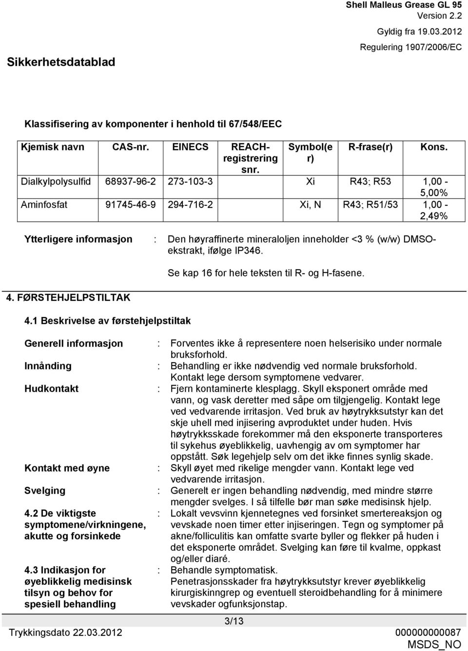 (w/w) DMSOekstrakt, ifølge IP346. 4. FØRSTEHJELPSTILTAK 4.1 Beskrivelse av førstehjelpstiltak Se kap 16 for hele teksten til R- og H-fasene.