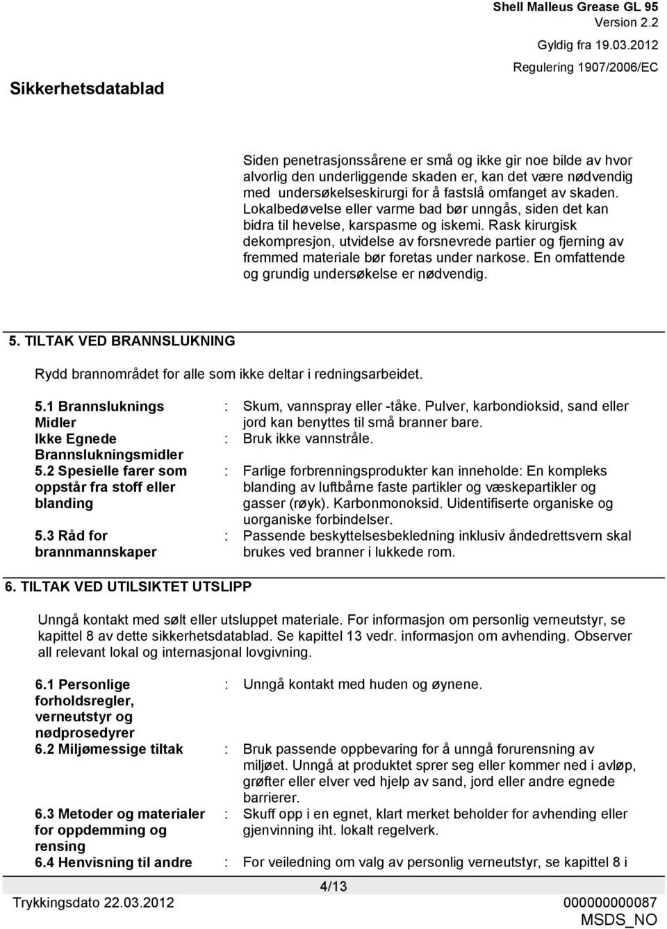 Rask kirurgisk dekompresjon, utvidelse av forsnevrede partier og fjerning av fremmed materiale bør foretas under narkose. En omfattende og grundig undersøkelse er nødvendig. 5.