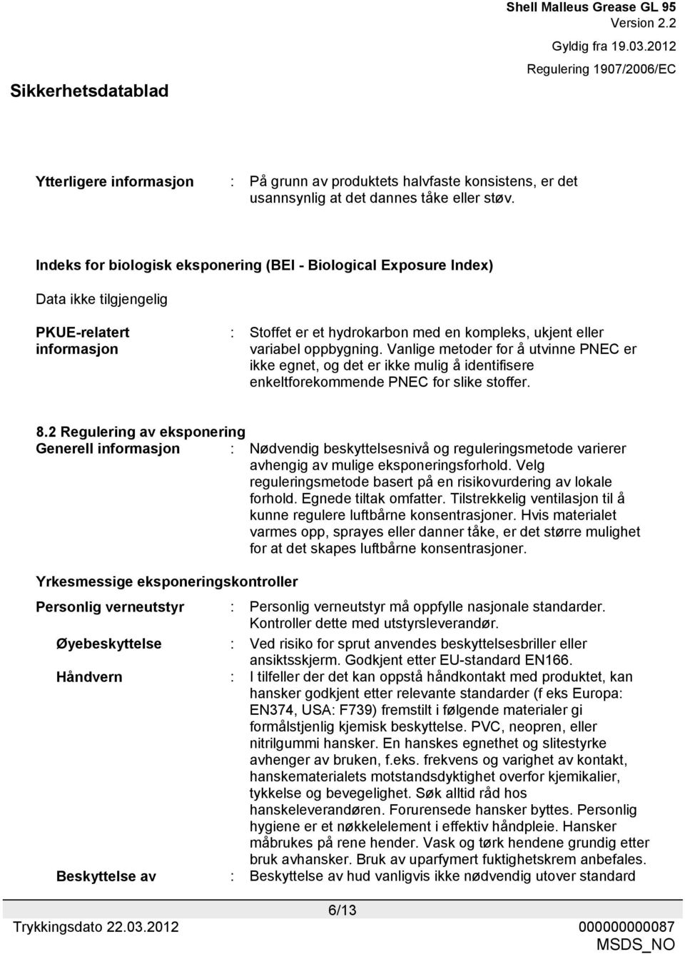 Vanlige metoder for å utvinne PNEC er ikke egnet, og det er ikke mulig å identifisere enkeltforekommende PNEC for slike stoffer. 8.