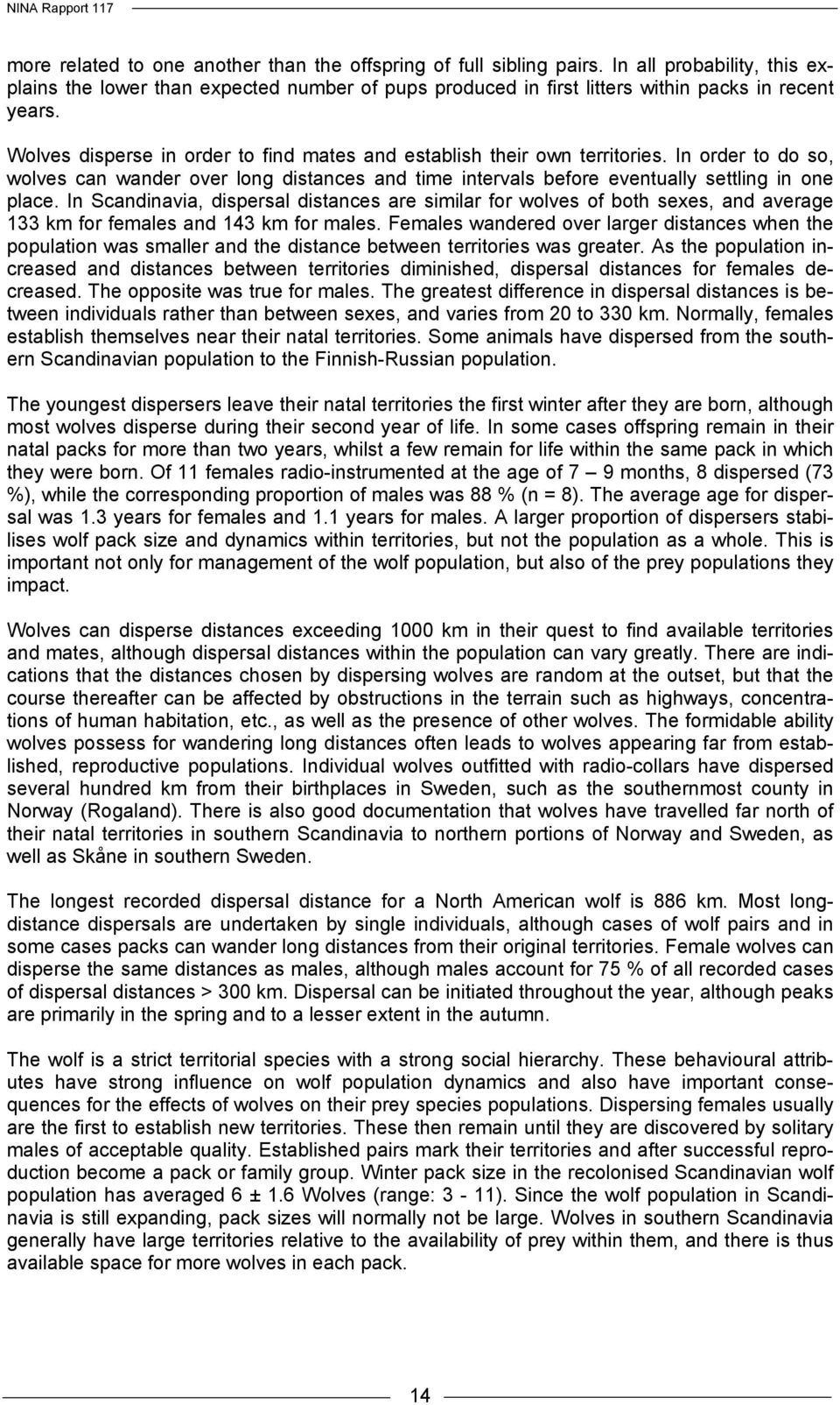In Scandinavia, dispersal distances are similar for wolves of both sexes, and average 133 km for females and 143 km for males.