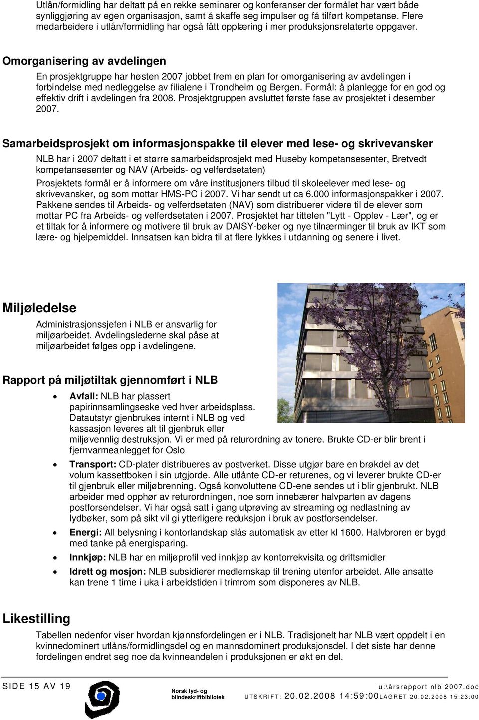 Omorganisering av avdelingen En prosjektgruppe har høsten 2007 jobbet frem en plan for omorganisering av avdelingen i forbindelse med nedleggelse av filialene i Trondheim og Bergen.