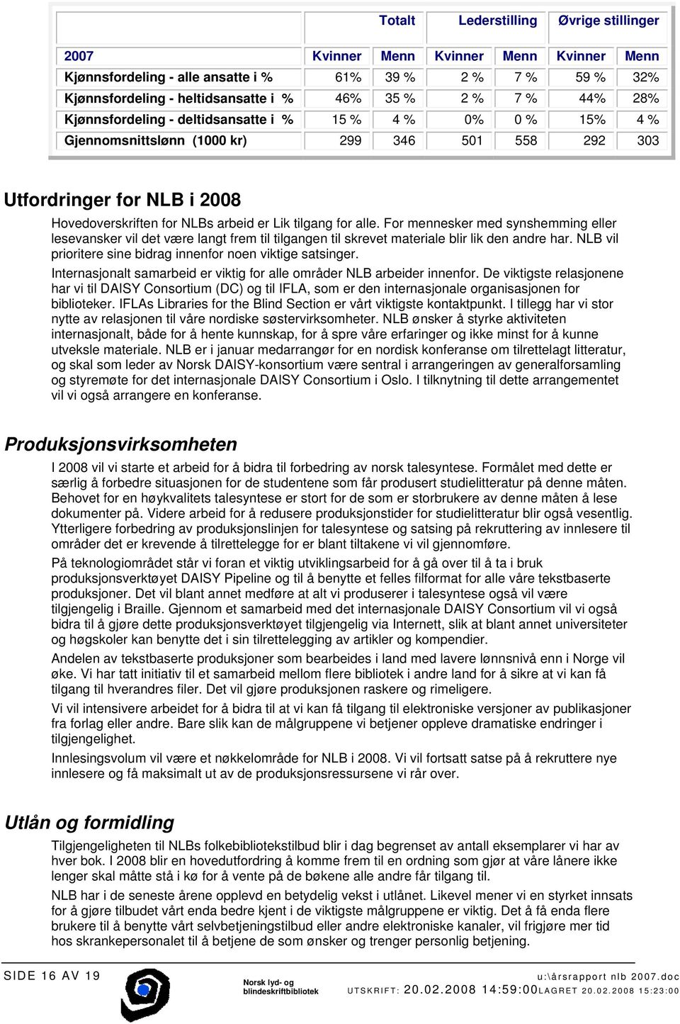 for alle. For mennesker med synshemming eller lesevansker vil det være langt frem til tilgangen til skrevet materiale blir lik den andre har.