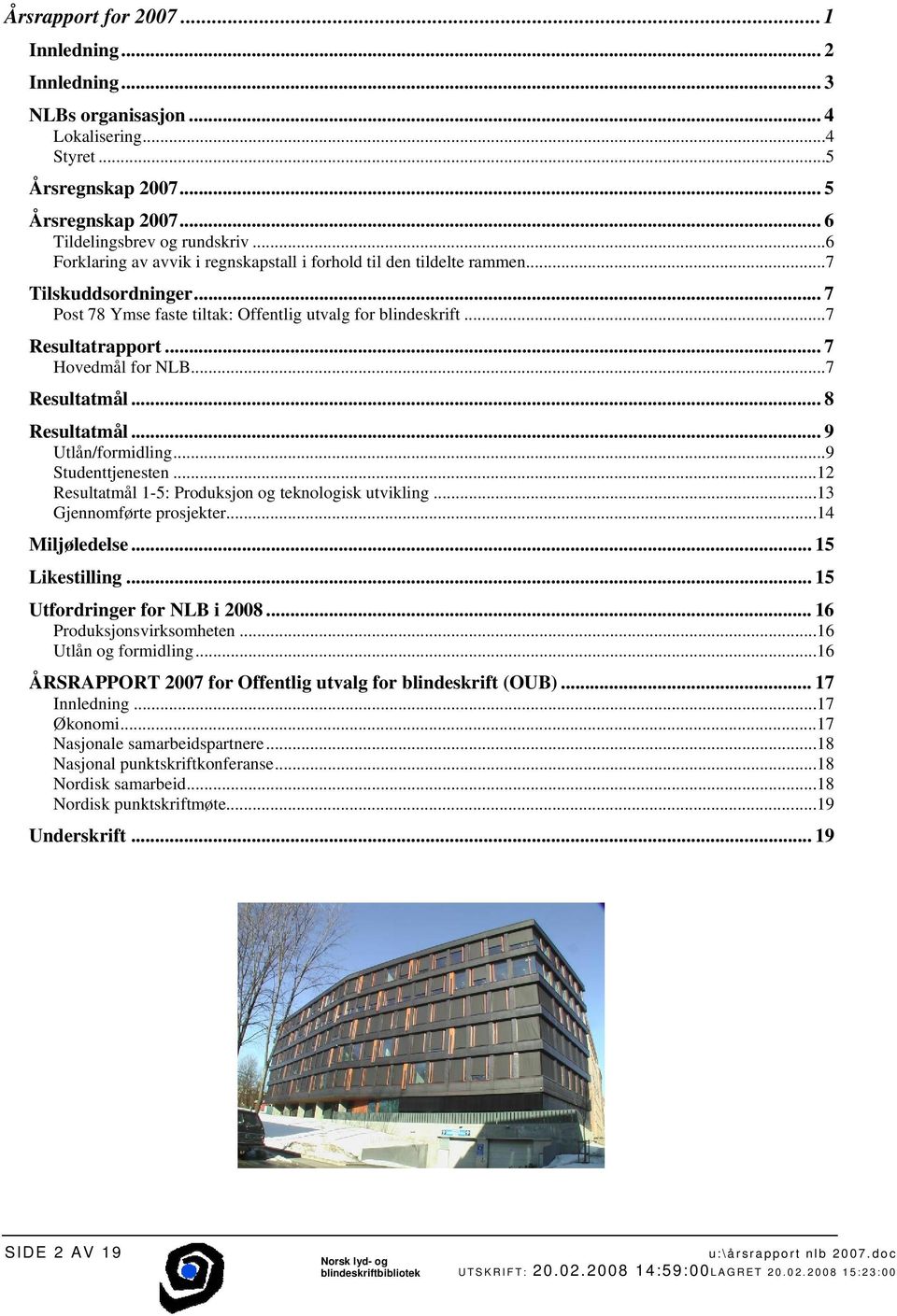 .. 7 Hovedmål for NLB...7 Resultatmål... 8 Resultatmål... 9 Utlån/formidling...9 Studenttjenesten...12 Resultatmål 1-5: Produksjon og teknologisk utvikling...13 Gjennomførte prosjekter.