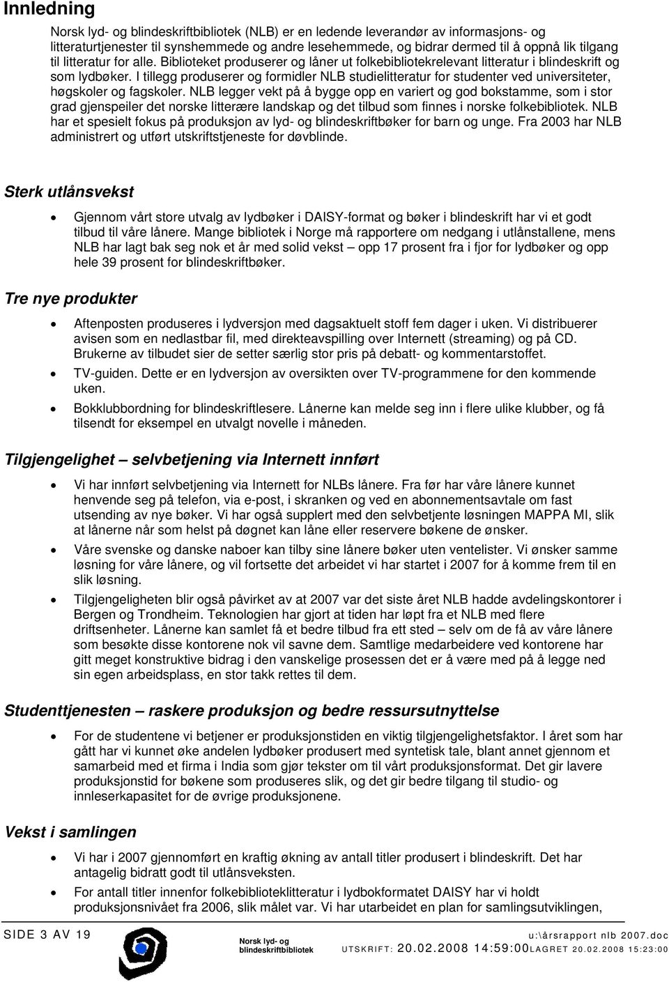 I tillegg produserer og formidler NLB studielitteratur for studenter ved universiteter, høgskoler og fagskoler.